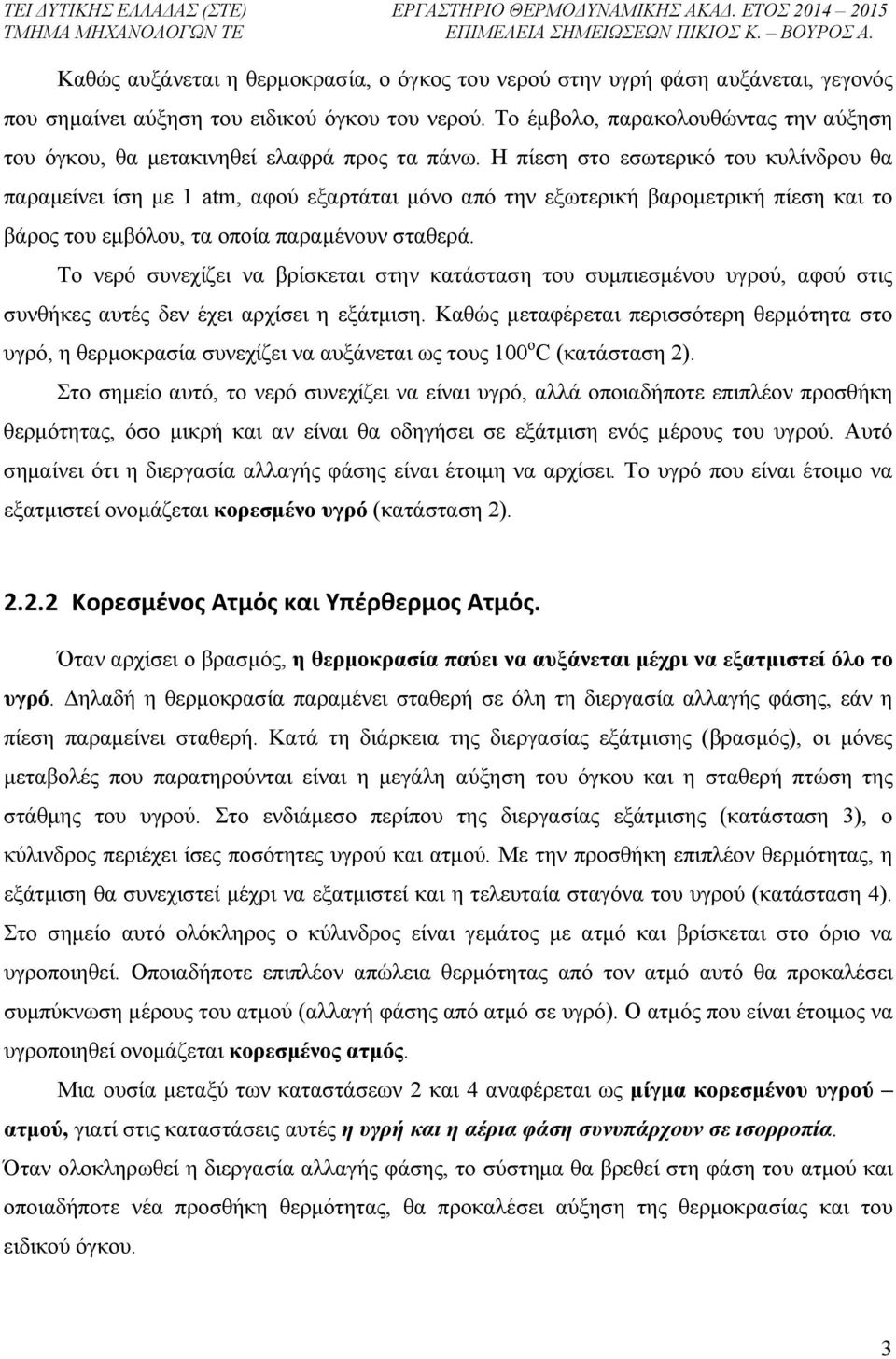 Η πίεση στο εσωτερικό του κυλίνδρου θα παραμείνει ίση με 1 atm, αφού εξαρτάται μόνο από την εξωτερική βαρομετρική πίεση και το βάρος του εμβόλου, τα οποία παραμένουν σταθερά.