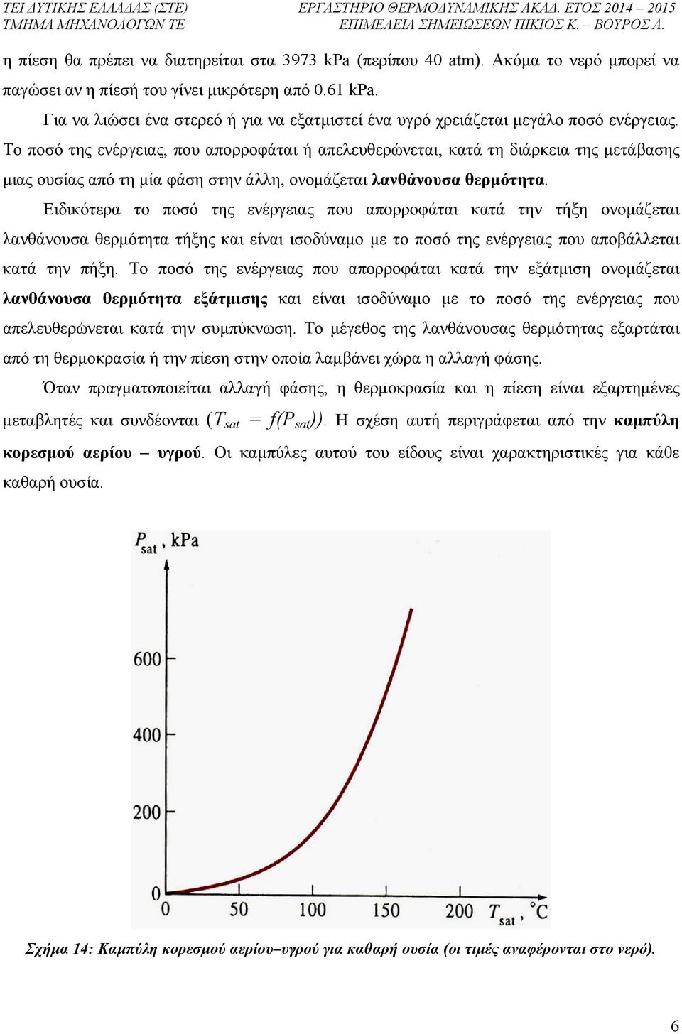 To ποσό της ενέργειας, που απορροφάται ή απελευθερώνεται, κατά τη διάρκεια της μετάβασης μιας ουσίας από τη μία φάση στην άλλη, ονομάζεται λανθάνουσα θερμότητα.