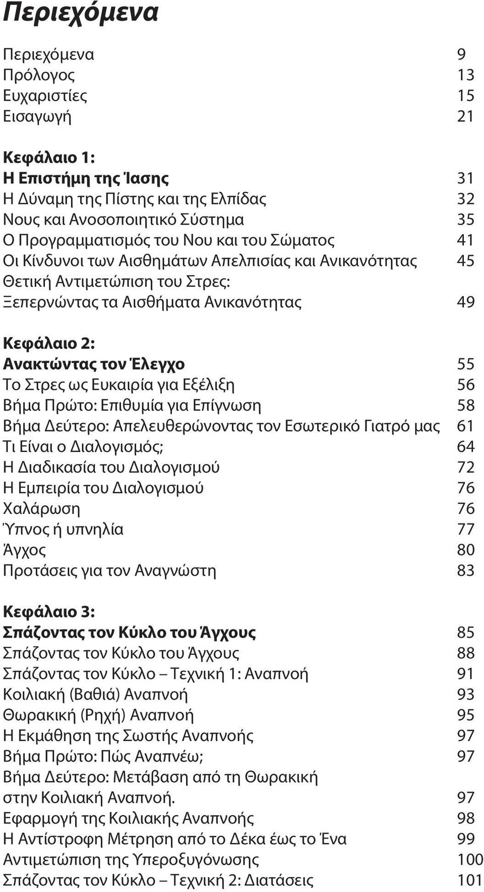 Ευκαιρία για Εξέλιξη 56 Βήμα Πρώτο: Επιθυμία για Επίγνωση 58 Βήμα Δεύτερο: Απελευθερώνοντας τον Εσωτερικό Γιατρό μας 61 Τι Είναι ο Διαλογισμός; 64 Η Διαδικασία του Διαλογισμού 72 Η Εμπειρία του