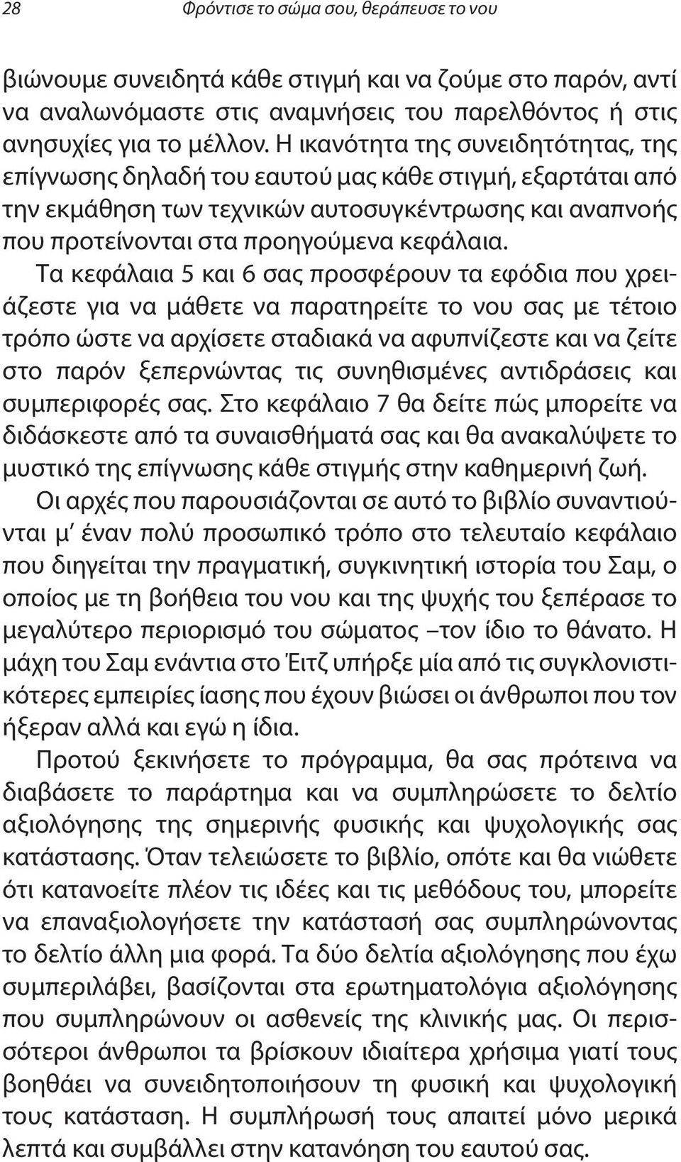 Τα κεφάλαια 5 και 6 σας προσφέρουν τα εφόδια που χρειάζεστε για να μάθετε να παρατηρείτε το νου σας με τέτοιο τρόπο ώστε να αρχίσετε σταδιακά να αφυπνίζεστε και να ζείτε στο παρόν ξεπερνώντας τις