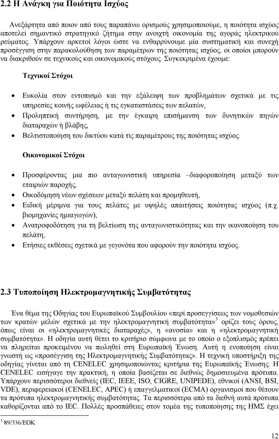 Υπάρχουν αρκετοί λόγοι ώστε να ενθαρρύνουμε μία συστηματική και συνεχή προσέγγιση στην παρακολούθηση των παραμέτρων της ποιότητας ισχύος, οι οποίοι μπορούν να διακριθούν σε τεχνικούς και οικονομικούς