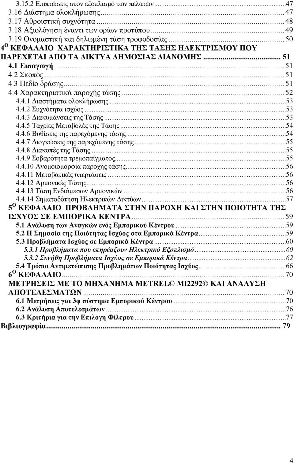 .. 51 4.4 Χαρακτηριστικά παροχής τάσης... 52 4.4.1 Διαστήματα ολοκλήρωσης...53 4.4.2 Συχνότητα ισχύος...53 4.4.3 Διακυμάνσεις της Τάσης...53 4.4.5 Ταχείες Μεταβολές της Τάσης...54 4.4.6 Βυθίσεις της παρεχόμενης τάσης.