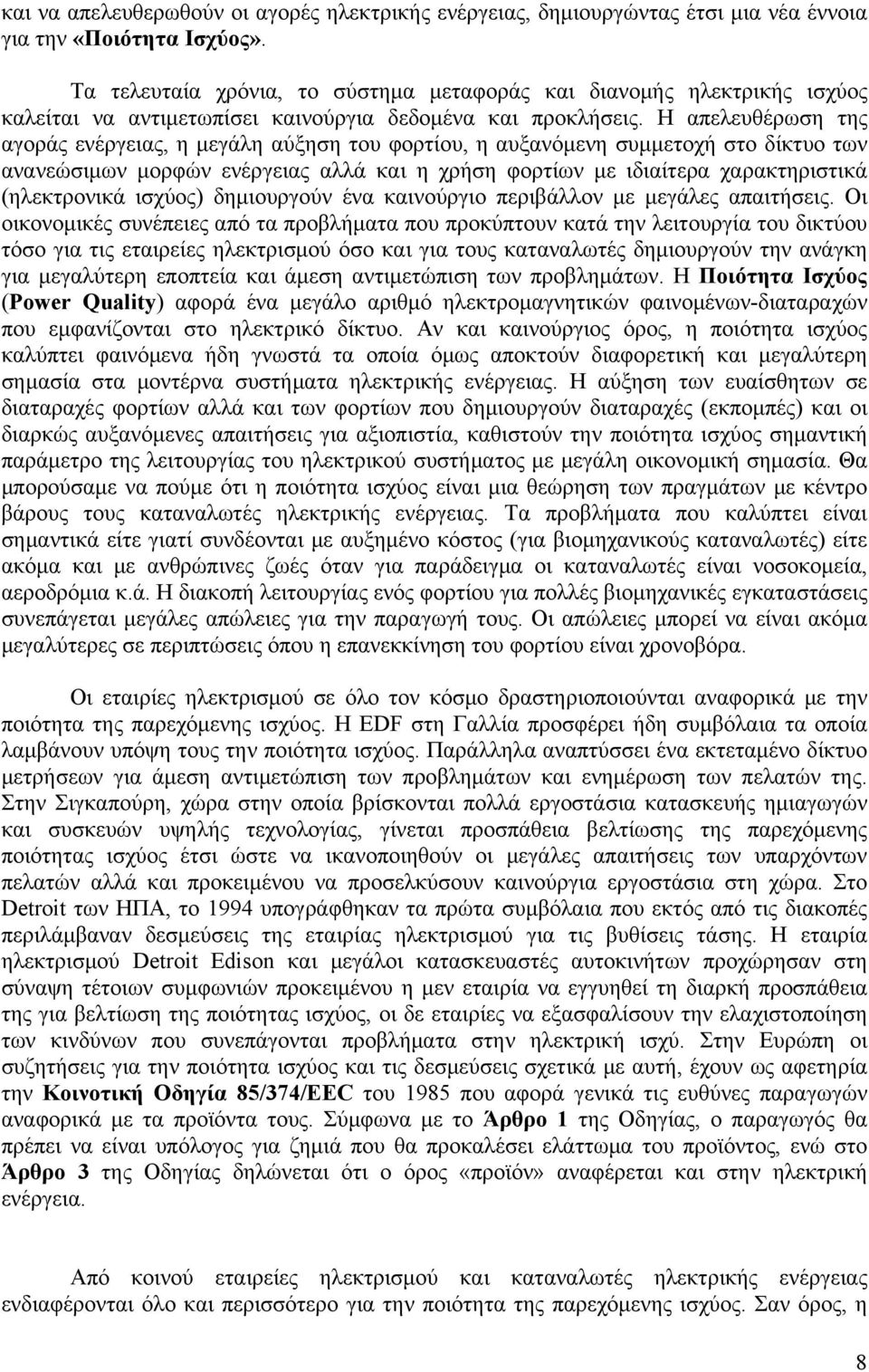 Η απελευθέρωση της αγοράς ενέργειας, η μεγάλη αύξηση του φορτίου, η αυξανόμενη συμμετοχή στο δίκτυο των ανανεώσιμων μορφών ενέργειας αλλά και η χρήση φορτίων με ιδιαίτερα χαρακτηριστικά (ηλεκτρονικά