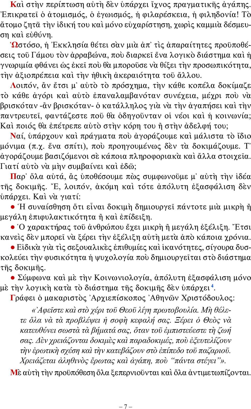 Ὡστόσο, ἡ Εκκλησία θέτει σὰν μιὰ ἀπ τὶς ἀπαραίτητες προϋποθέσεις τοῦ Γάμου τὸν ἀρραβώνα, ποὺ διαρκεῖ ἕνα λογικὸ διάστημα καὶ ἡ γνωριμία φθάνει ὡς ἐκεῖ ποὺ θὰ μποροῦσε νὰ θίξει τὴν προσωπικότητα, τὴν