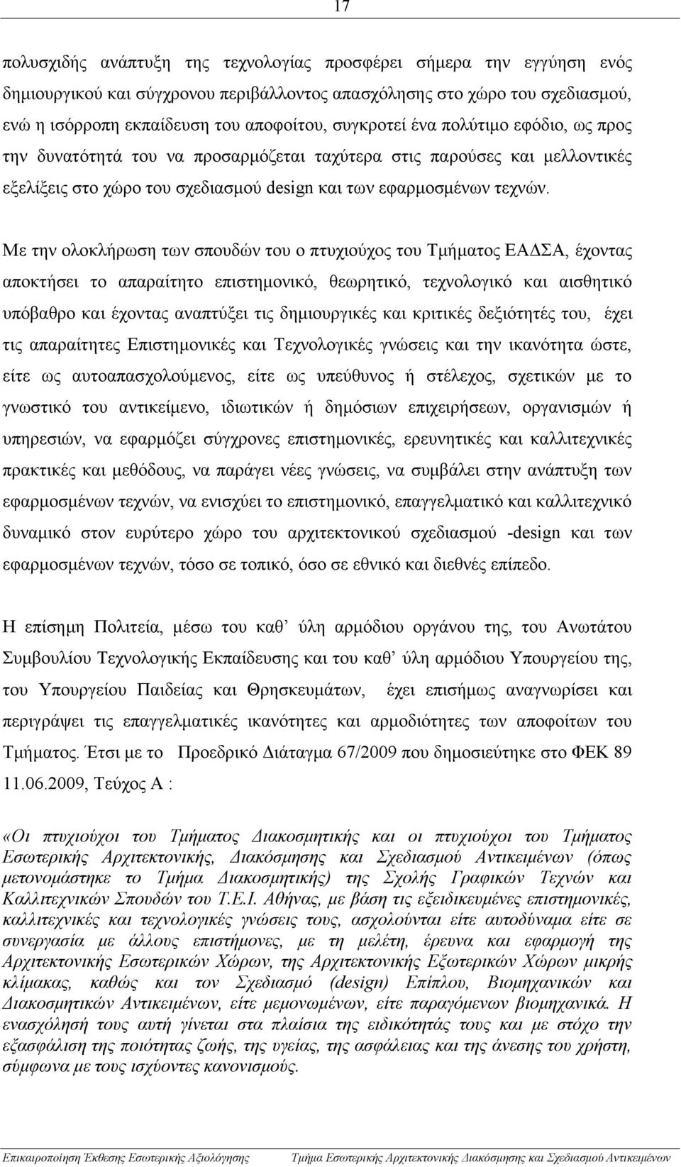 Με την ολοκλήρωση των σπουδών του ο πτυχιούχος του Τμήματος ΕΑΔΣΑ, έχοντας αποκτήσει το απαραίτητο επιστημονικό, θεωρητικό, τεχνολογικό και αισθητικό υπόβαθρο και έχοντας αναπτύξει τις δημιουργικές