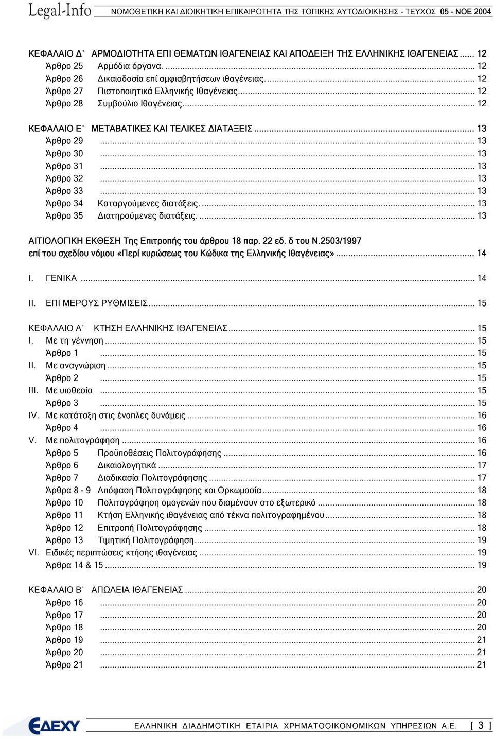.. 13 Άρθρο 33... 13 Άρθρο 34 Καταργούµενες διατάξεις.... 13 Άρθρο 35 ιατηρούµενες διατάξεις.... 13 ΑΙΤΙΟΛΟΓΙΚΗ ΕΚΘΕΣΗ Της Επιτροπής του άρθρου 18 παρ. 22 εδ. δ του Ν.