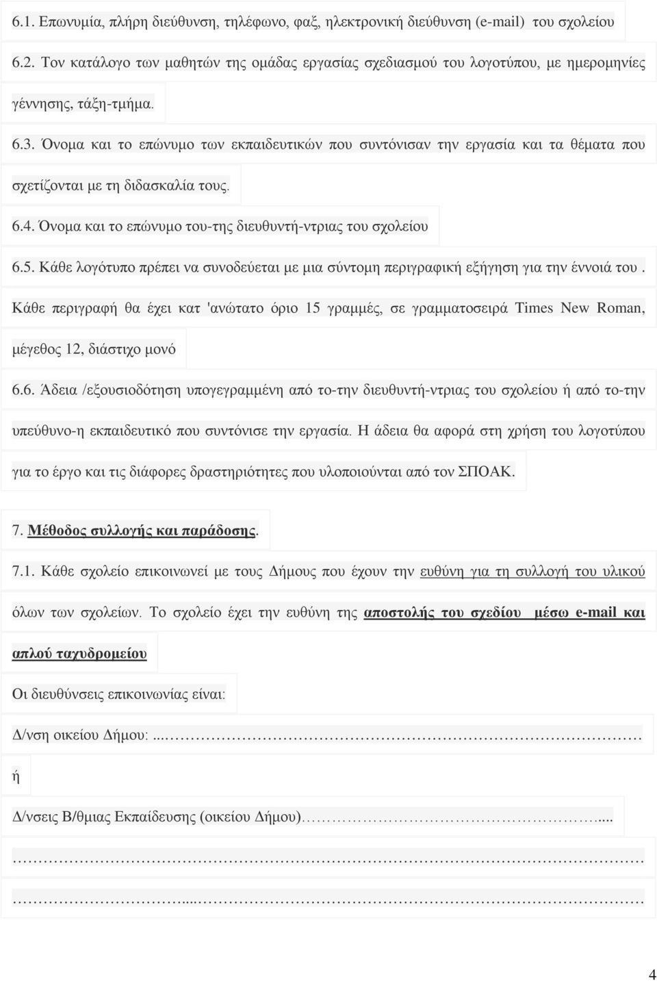 Όνομα και το επώνυμο των εκπαιδευτικών που συντόνισαν την εργασία και τα θέματα που σχετίζονται με τη διδασκαλία τους. 6.4. Όνομα και το επώνυμο του-της διευθυντή-ντριας του σχολείου 6.5.