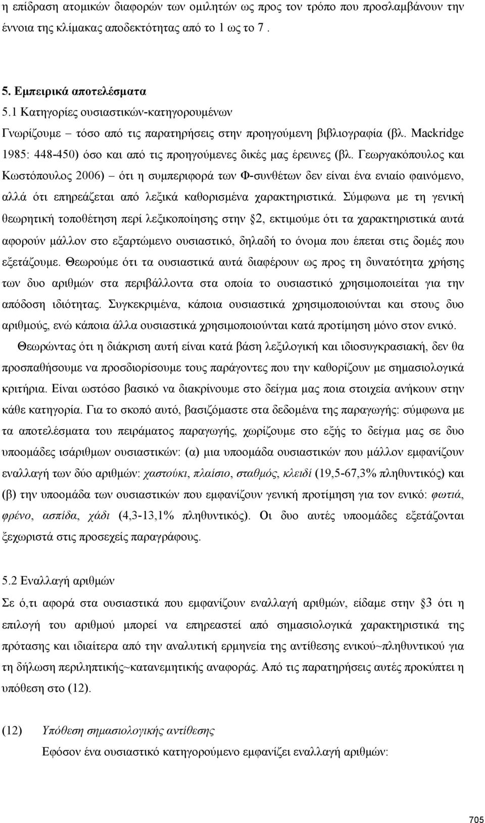 Γεωργακόπουλος και Κωστόπουλος 2006) ότι η συμπεριφορά των Φ-συνθέτων δεν είναι ένα ενιαίο φαινόμενο, αλλά ότι επηρεάζεται από λεξικά καθορισμένα χαρακτηριστικά.