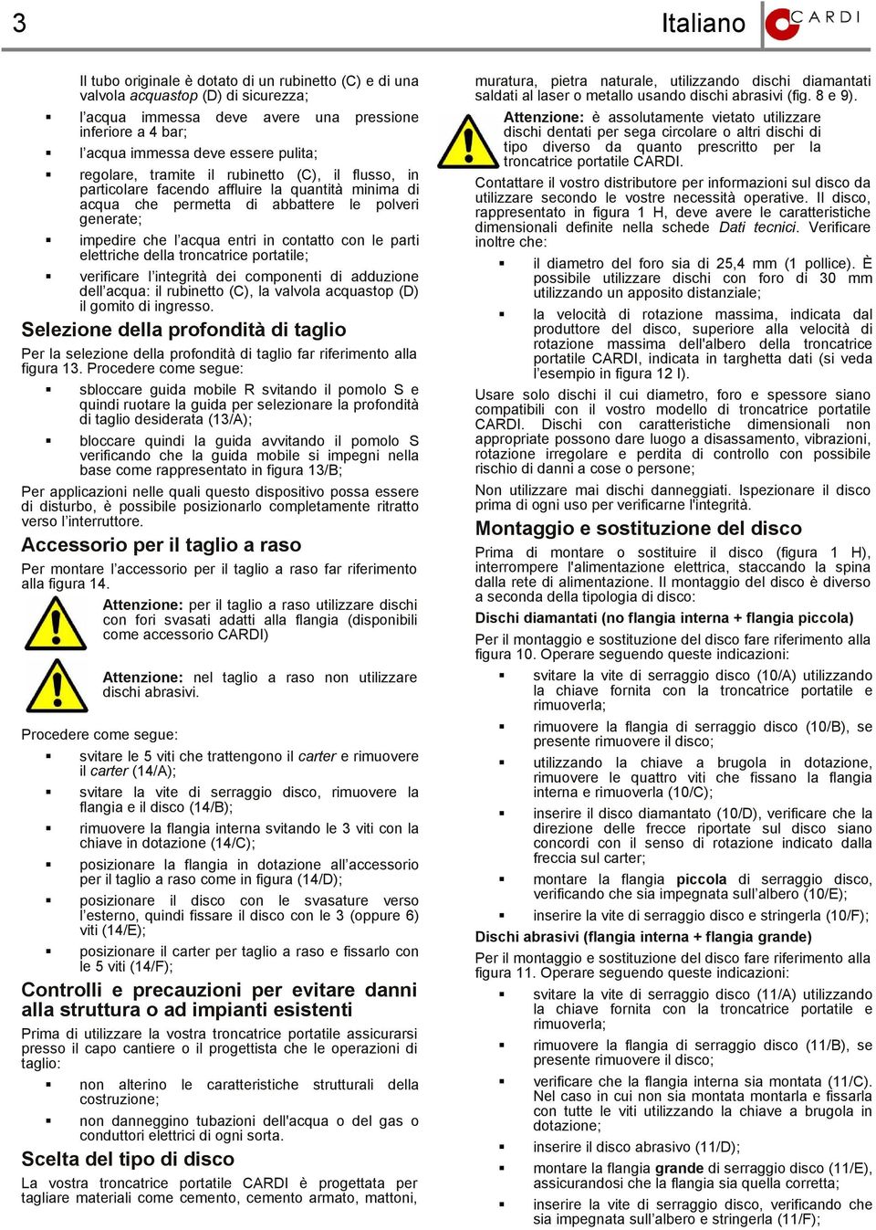 parti elettriche della troncatrice portatile; verificare l integrità dei componenti di adduzione dell acqua: il rubinetto (C), la valvola acquastop (D) il gomito di ingresso.