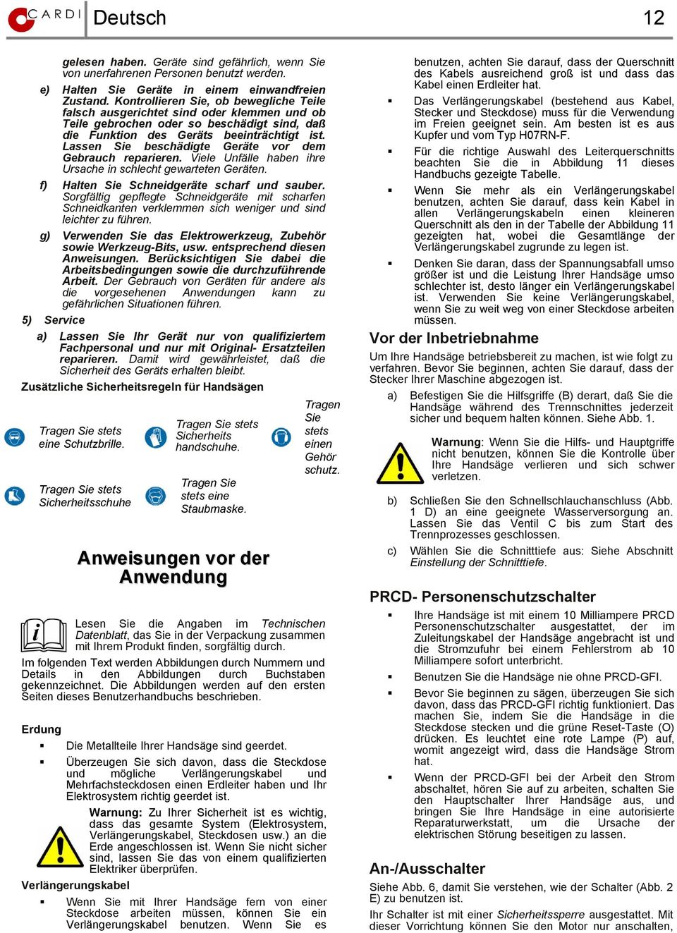 Lassen Sie beschädigte Geräte vor dem Gebrauch reparieren. Viele Unfälle haben ihre Ursache in schlecht gewarteten Geräten. f) Halten Sie Schneidgeräte scharf und sauber.