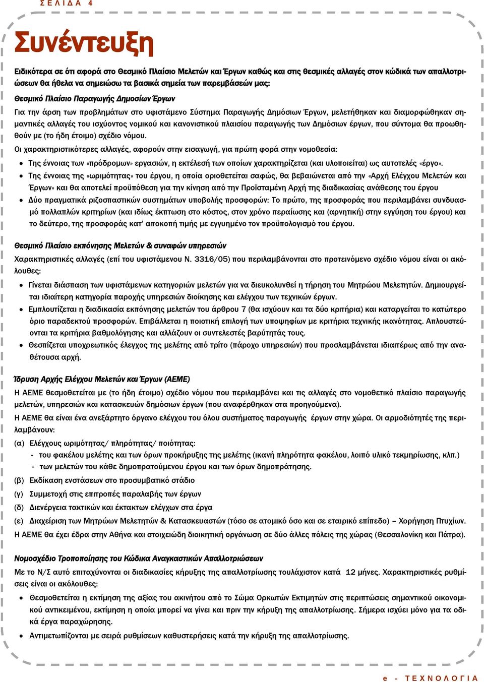 νομικού και κανονιστικού πλαισίου παραγωγής των Δημόσιων έργων, που σύντομα θα προωθηθούν με (το ήδη έτοιμο) σχέδιο νόμου.