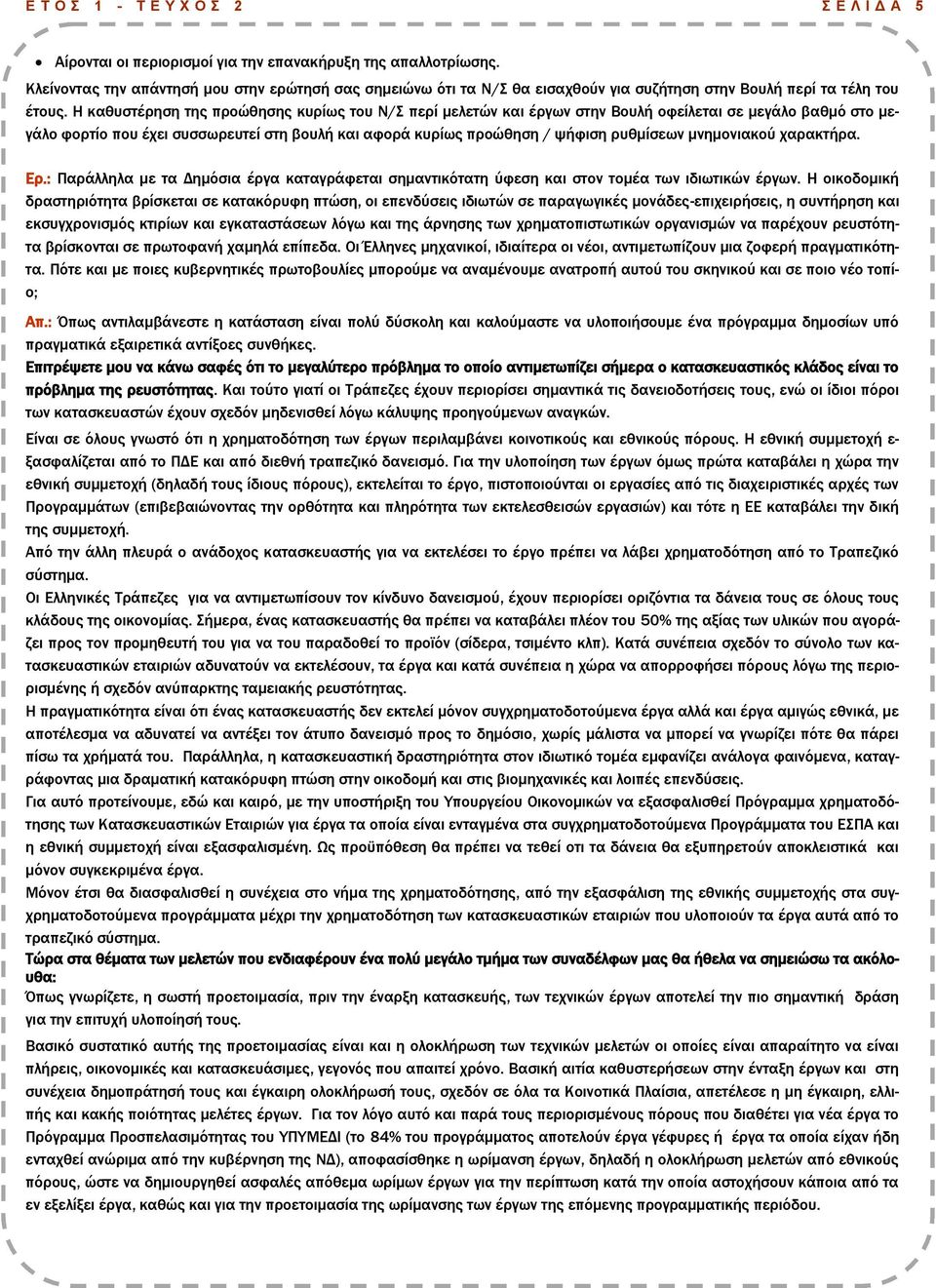 Η καθυστέρηση της προώθησης κυρίως του Ν/ περί μελετών και έργων στην Βουλή οφείλεται σε μεγάλο βαθμό στο μεγάλο φορτίο που έχει συσσωρευτεί στη βουλή και αφορά κυρίως προώθηση / ψήφιση ρυθμίσεων