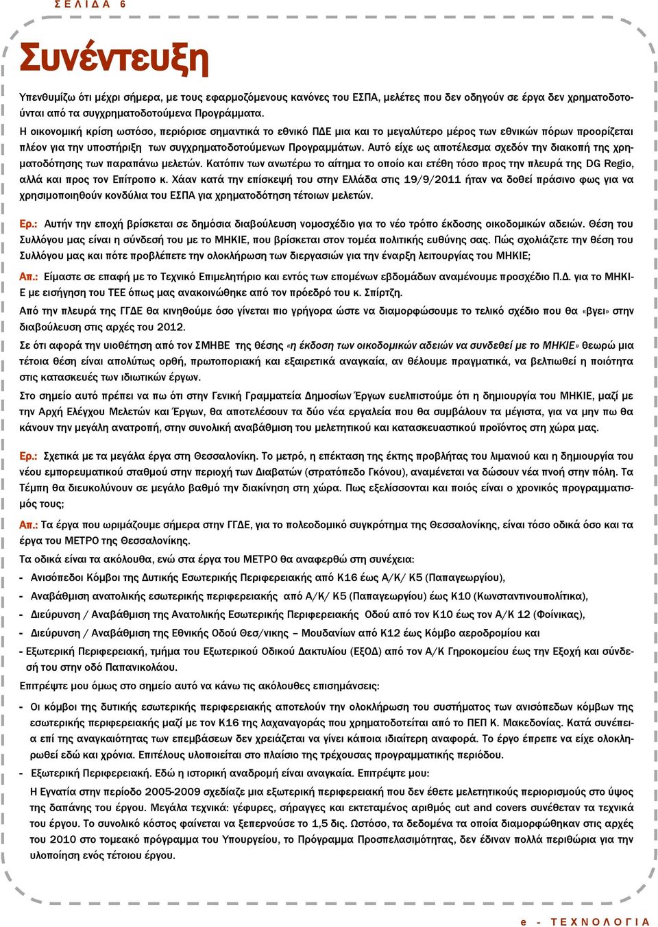 Αυτό είχε ως αποτέλεσμα σχεδόν την διακοπή της χρηματοδότησης των παραπάνω μελετών. Κατόπιν των ανωτέρω το αίτημα το οποίο και ετέθη τόσο προς την πλευρά της DG Regio, αλλά και προς τον Επίτροπο κ.