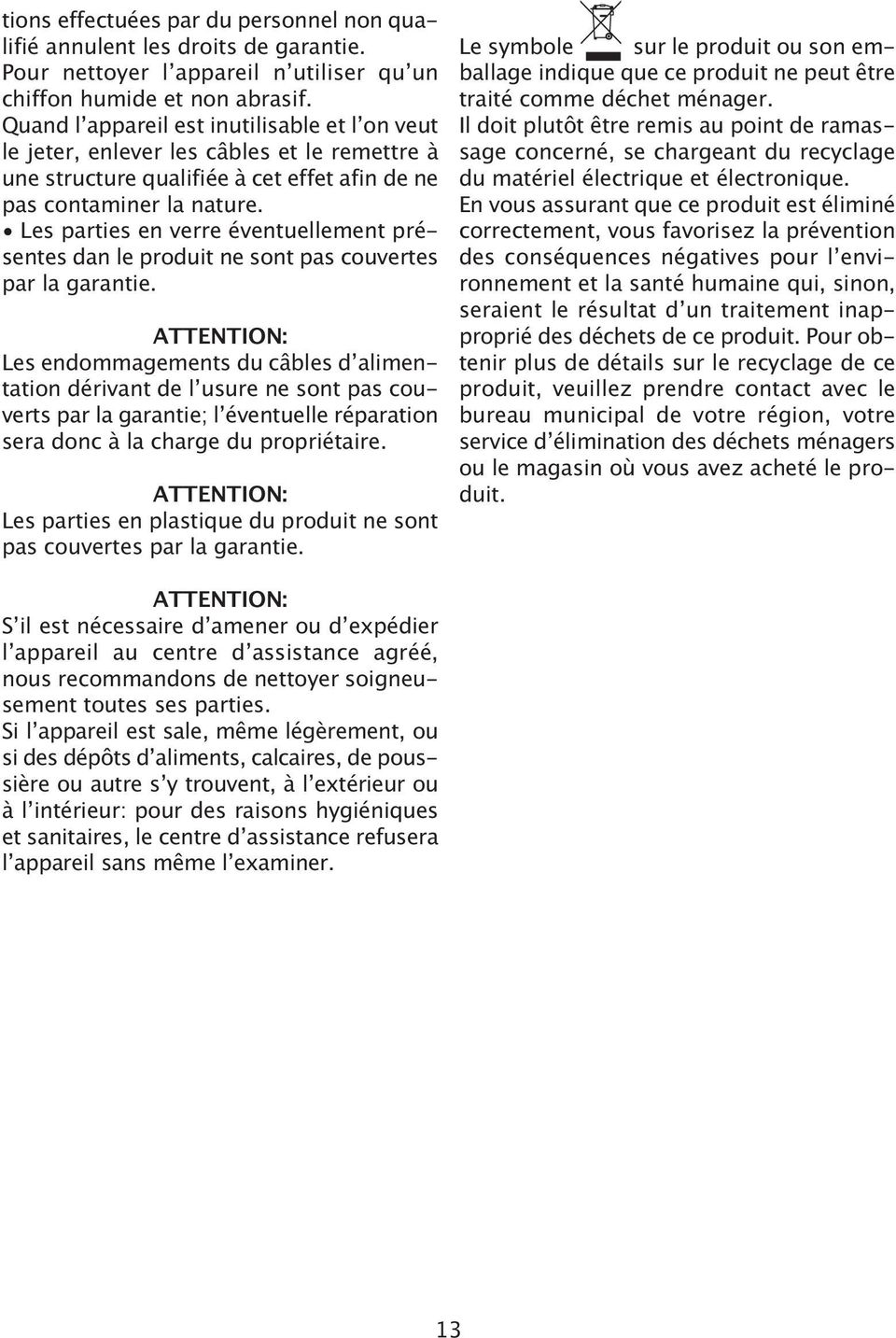 Les parties en verre éventuellement présentes dan le produit ne sont pas couvertes par la garantie.