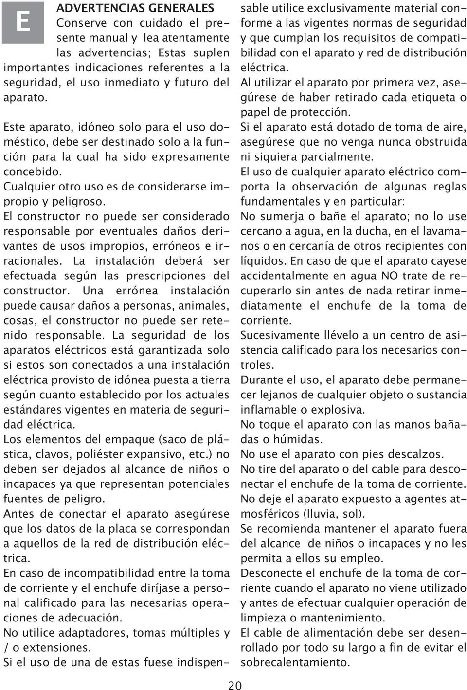 El constructor no puede ser considerado responsable por eventuales daños derivantes de usos impropios, erróneos e irracionales.