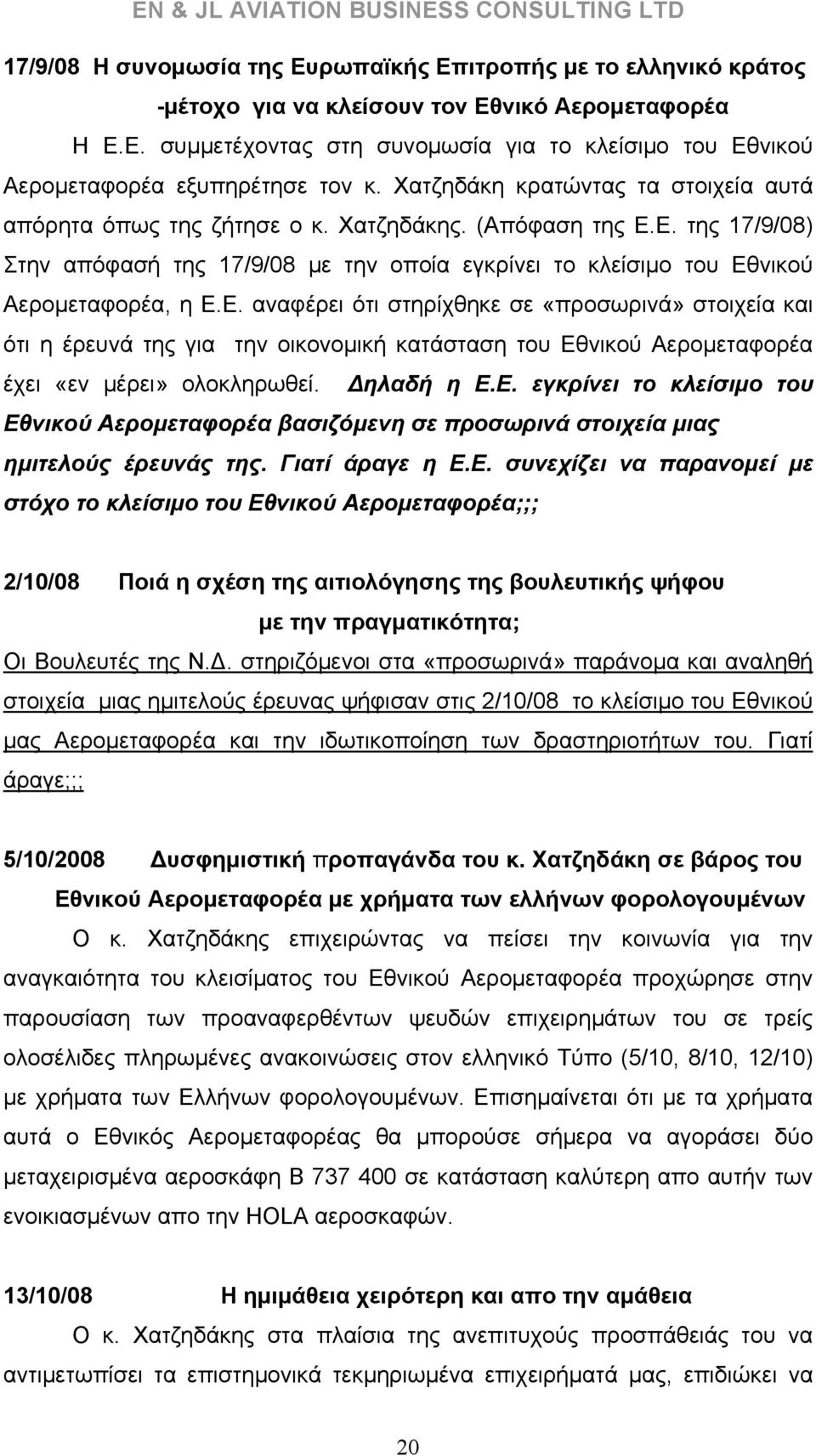 Ε. αναφέρει ότι στηρίχθηκε σε «προσωρινά» στοιχεία και ότι η έρευνά της για την οικονομική κατάσταση του Εθνικού Αερομεταφορέα έχει «εν μέρει» ολοκληρωθεί. Δηλαδή η Ε.Ε. εγκρίνει το κλείσιμο του Εθνικού Αερομεταφορέα βασιζόμενη σε προσωρινά στοιχεία μιας ημιτελούς έρευνάς της.