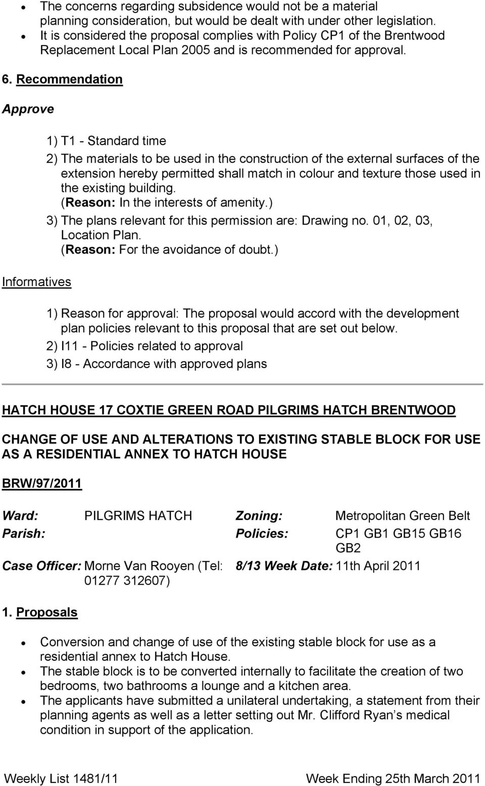 Ρεχοµµενδατιον Approve Informatives 1) T1 - Standard time 2) The materials to be used in the construction of the external surfaces of the extension hereby permitted shall match in colour and texture