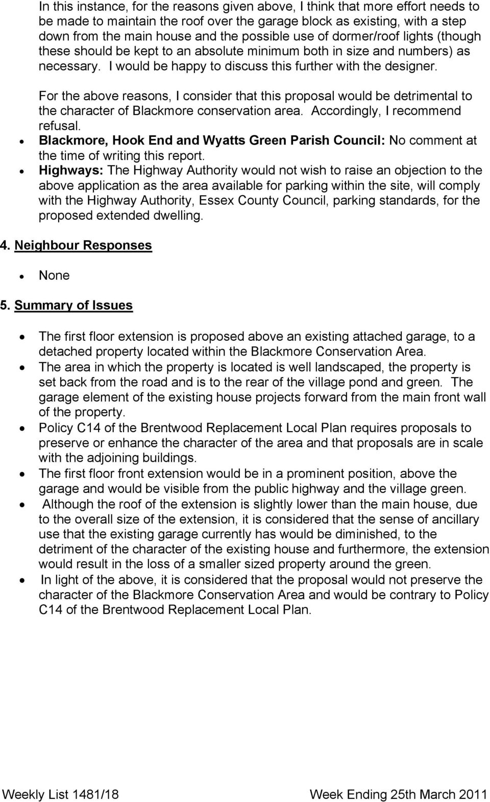 For the above reasons, I consider that this proposal would be detrimental to the character of Blackmore conservation area. Accordingly, I recommend refusal.