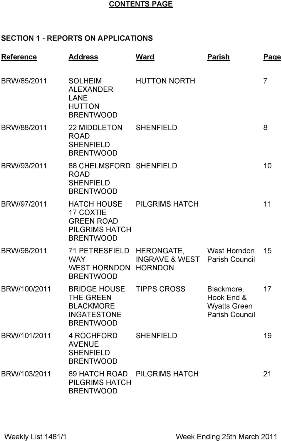 HORNDON BRIDGE HOUSE THE GREEN BLACKMORE INGATESTONE 4 ROCHFORD AVENUE SHENFIELD 89 HATCH ROAD PILGRIMS HATCH HUTTON NORTH 7 SHENFIELD 8 SHENFIELD 10 PILGRIMS HATCH 11 HERONGATE,