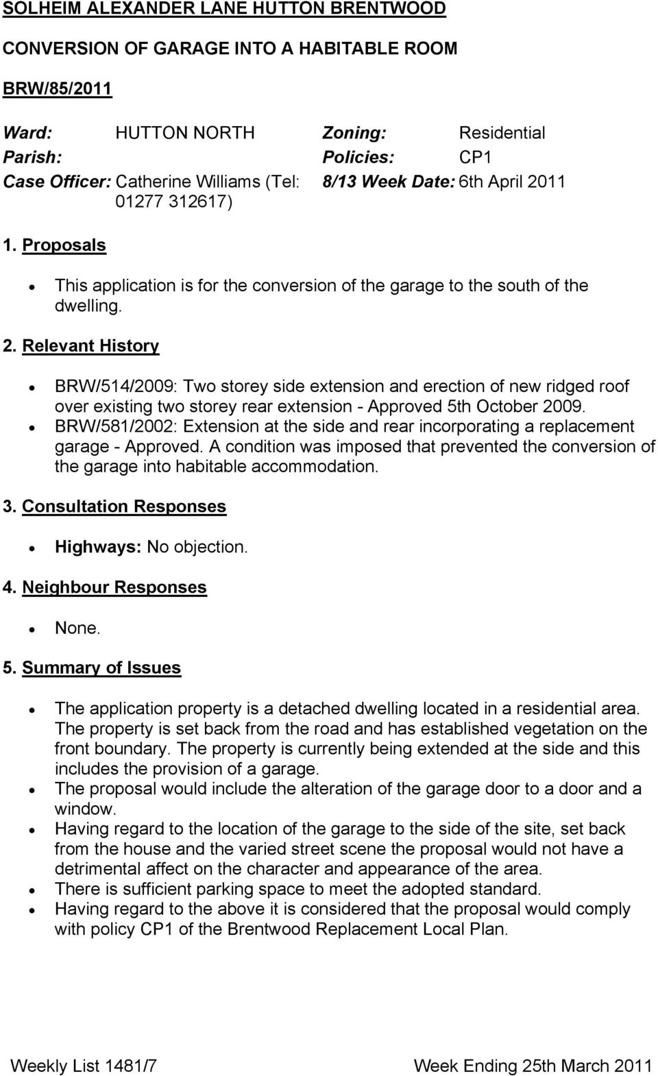 BRW/581/2002: Extension at the side and rear incorporating a replacement garage - Approved. A condition was imposed that prevented the conversion of the garage into habitable accommodation. 3.