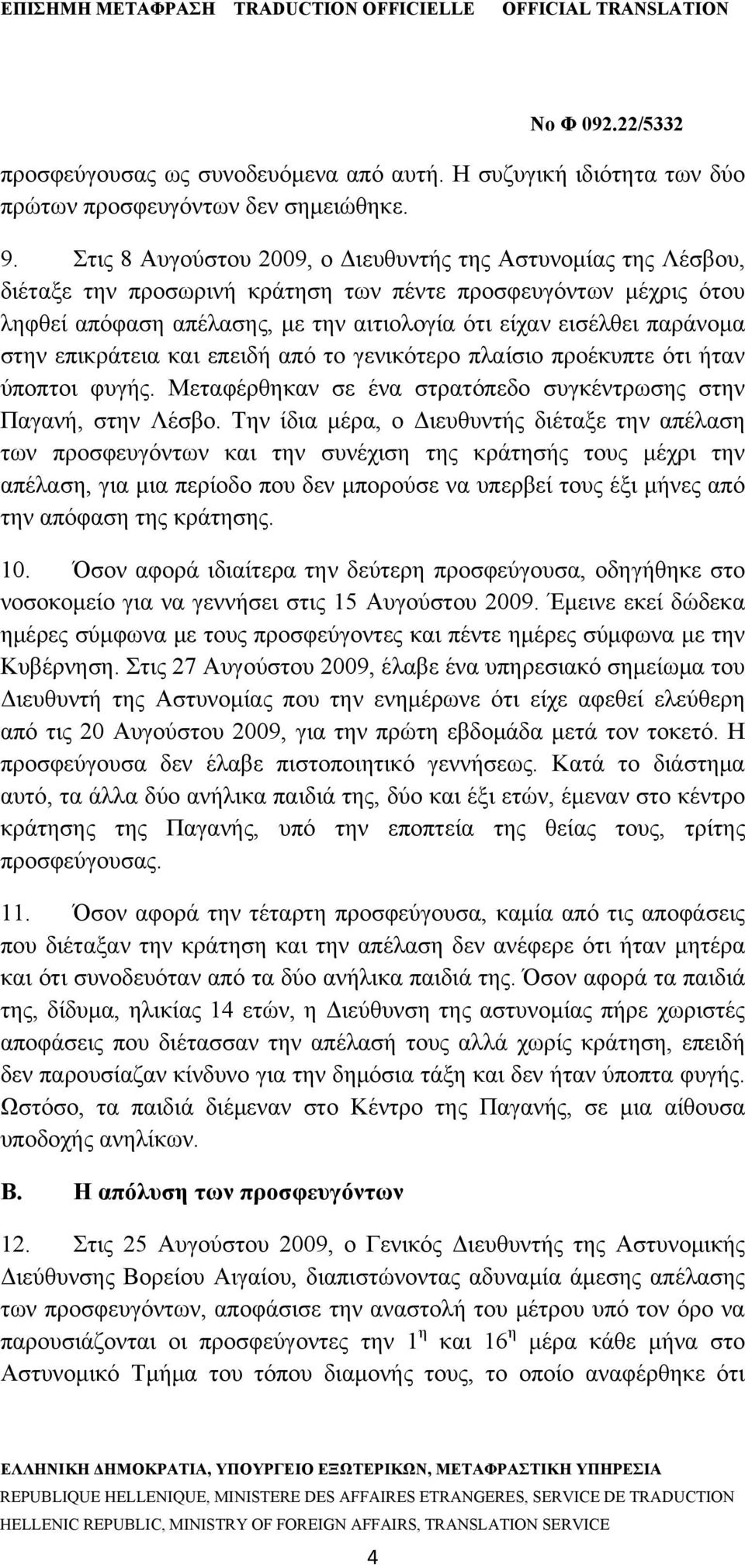 στην επικράτεια και επειδή από το γενικότερο πλαίσιο προέκυπτε ότι ήταν ύποπτοι φυγής. Μεταφέρθηκαν σε ένα στρατόπεδο συγκέντρωσης στην Παγανή, στην Λέσβο.