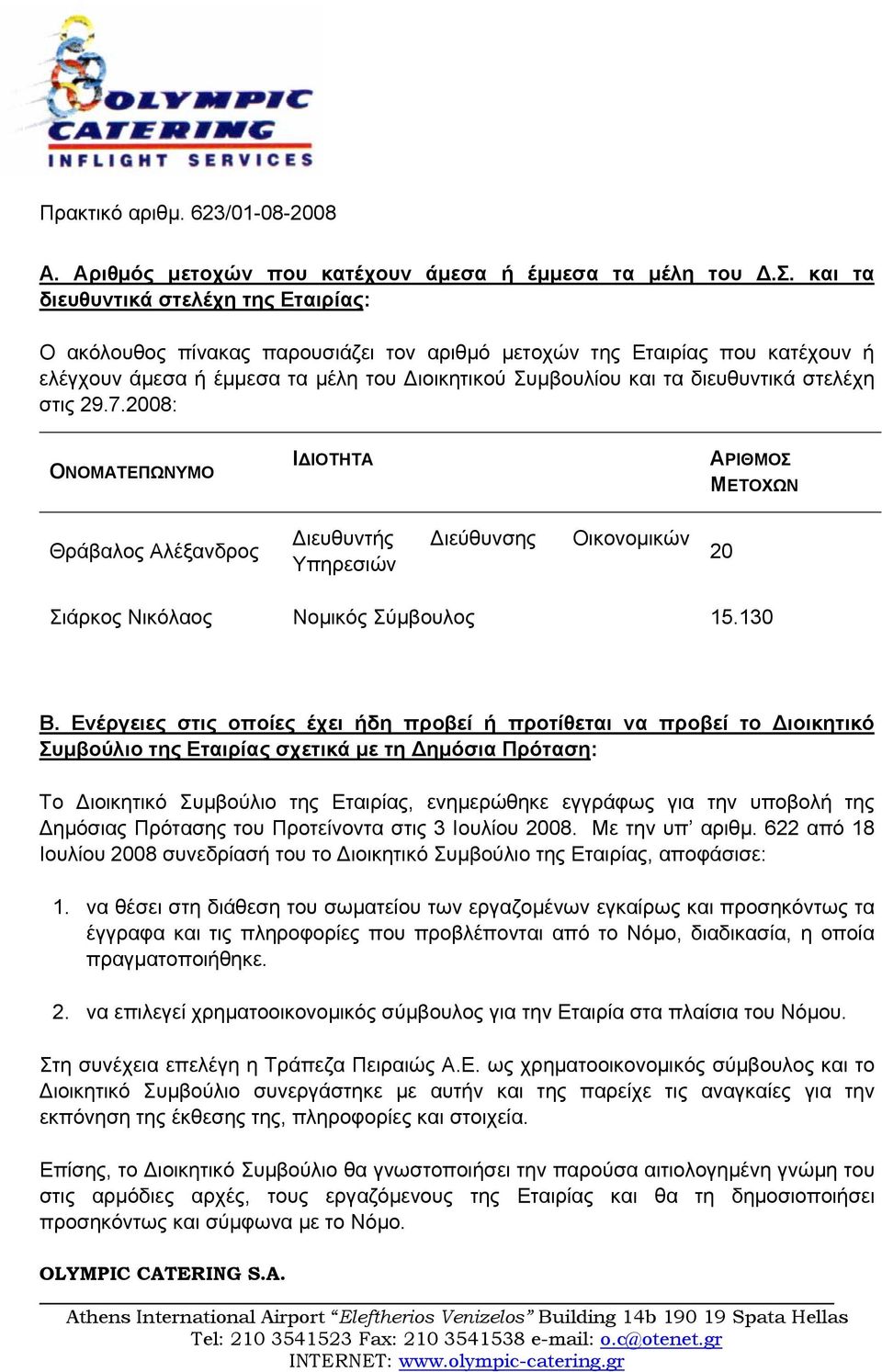 στελέχη στις 29.7.2008: ΟΝΟΜΑΤΕΠΩΝΥΜΟ ΙΔΙΟΤΗΤΑ ΑΡΙΘΜΟΣ ΜΕΤΟΧΩΝ Θράβαλος Αλέξανδρος Διευθυντής Διεύθυνσης Οικονομικών Υπηρεσιών 20 Σιάρκος Νικόλαος Νομικός Σύμβουλος 15.130 Β.