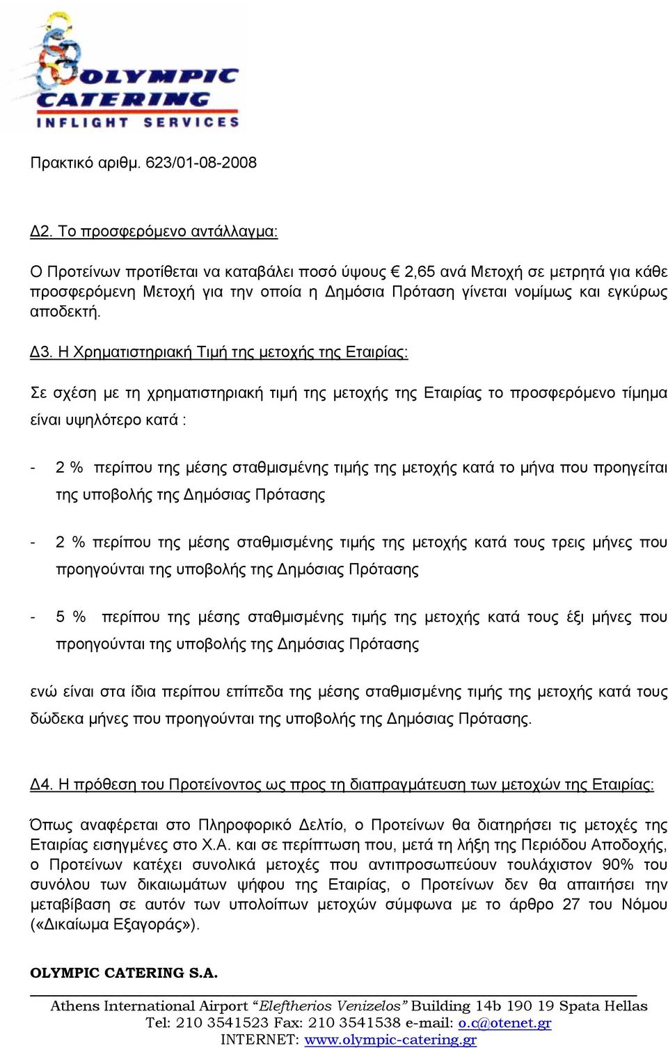 Η Χρηματιστηριακή Τιμή της μετοχής της Εταιρίας: Σε σχέση με τη χρηματιστηριακή τιμή της μετοχής της Εταιρίας το προσφερόμενο τίμημα είναι υψηλότερο κατά : - 2 % περίπου της μέσης σταθμισμένης τιμής