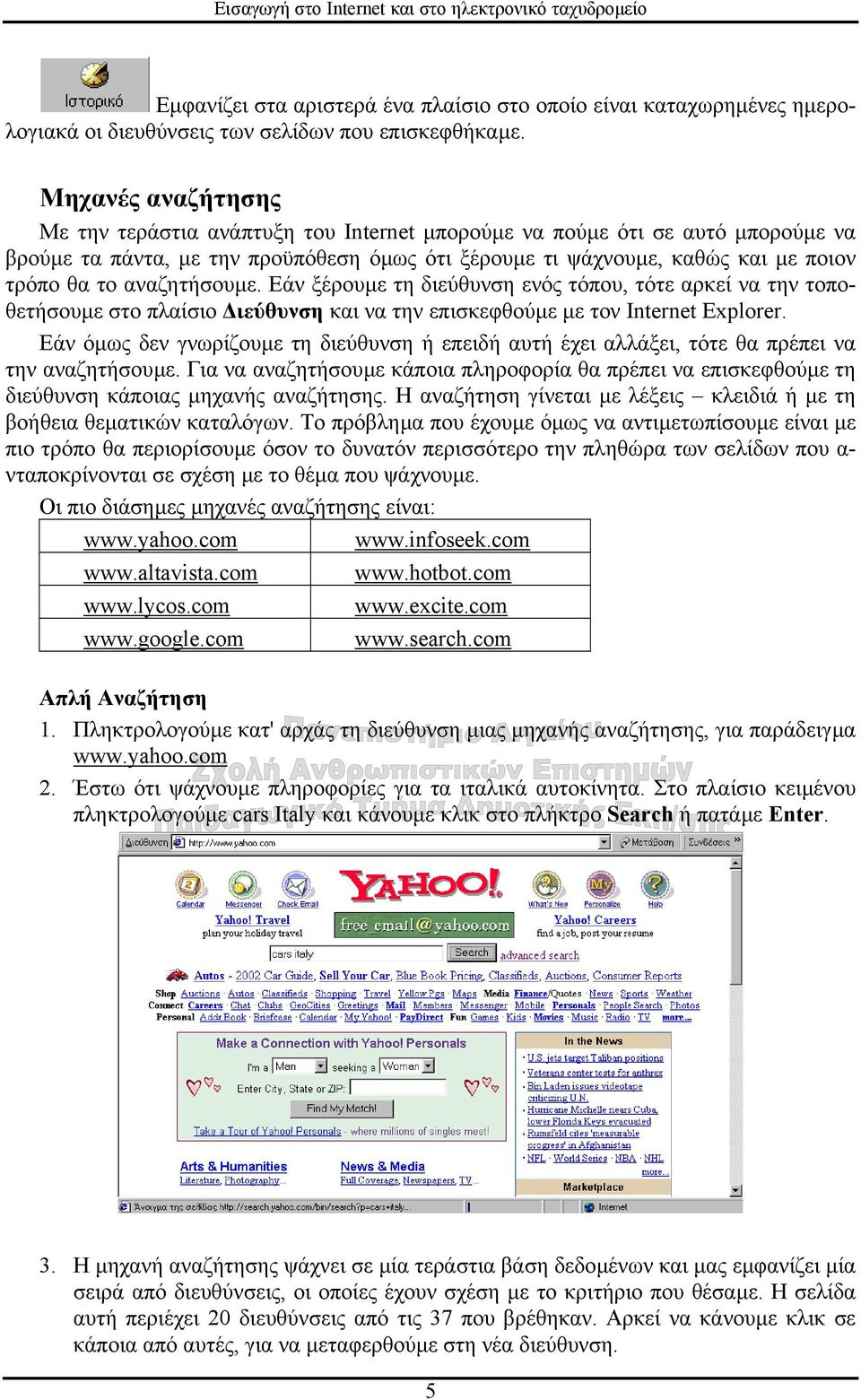 αναζητήσουµε. Εάν ξέρουµε τη διεύθυνση ενός τόπου, τότε αρκεί να την τοποθετήσουµε στο πλαίσιο ιεύθυνση και να την επισκεφθούµε µε τον Internet Explorer.