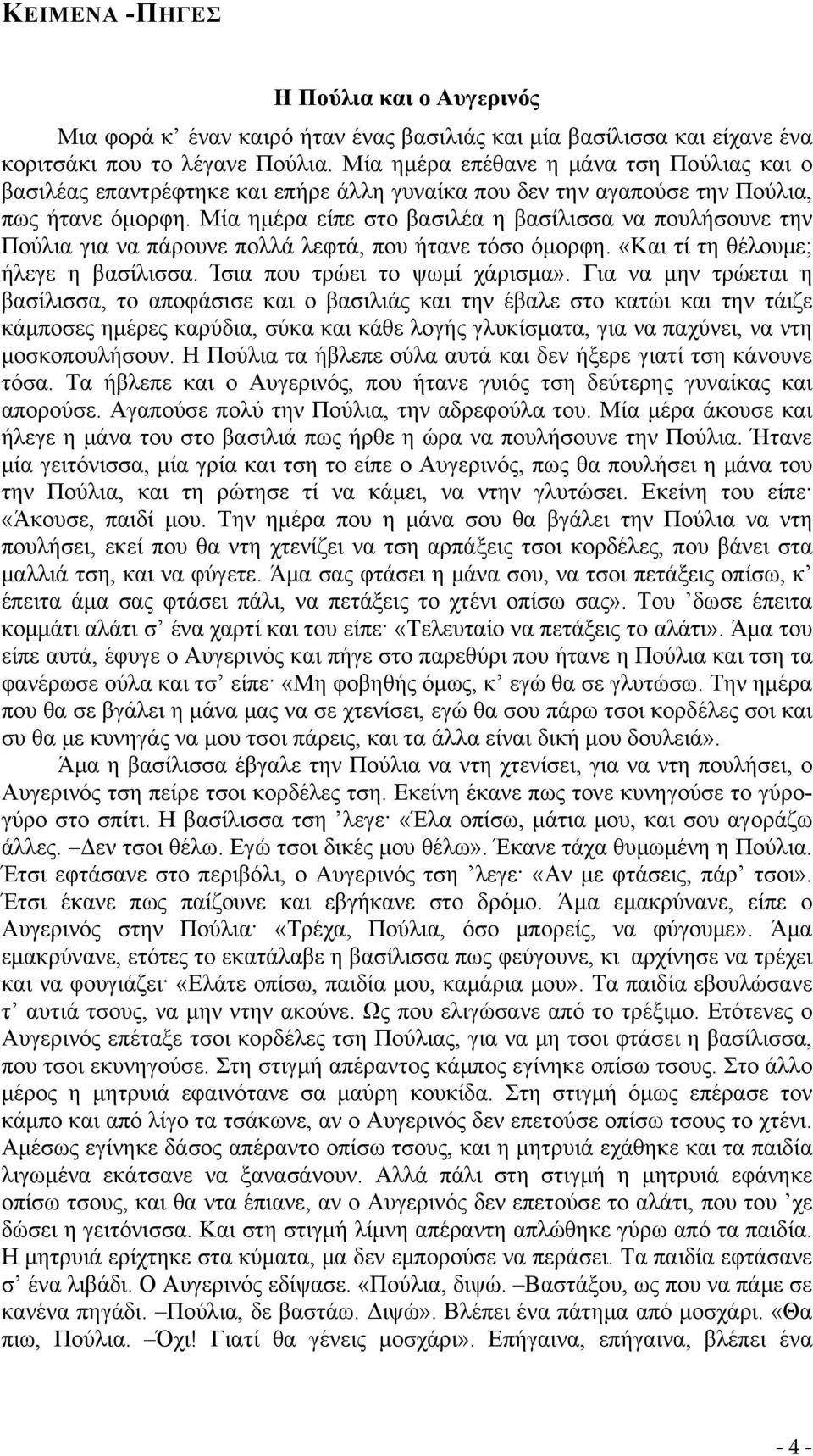 Μία ημέρα είπε στο βασιλέα η βασίλισσα να πουλήσουνε την Πούλια για να πάρουνε πολλά λεφτά, που ήτανε τόσο όμορφη. «Και τί τη θέλουμε; ήλεγε η βασίλισσα. Ίσια που τρώει το ψωμί χάρισμα».