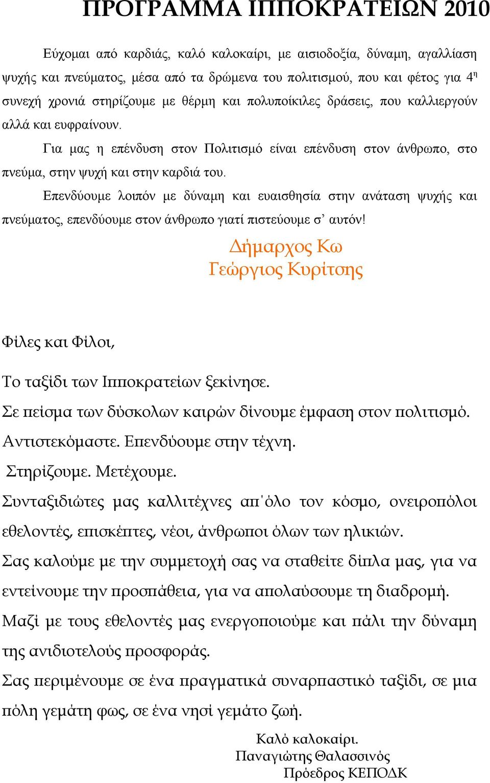 Επενδύουμε λοιπόν με δύναμη και ευαισθησία στην ανάταση ψυχής και πνεύματος, επενδύουμε στον άνθρωπο γιατί πιστεύουμε σ αυτόν!