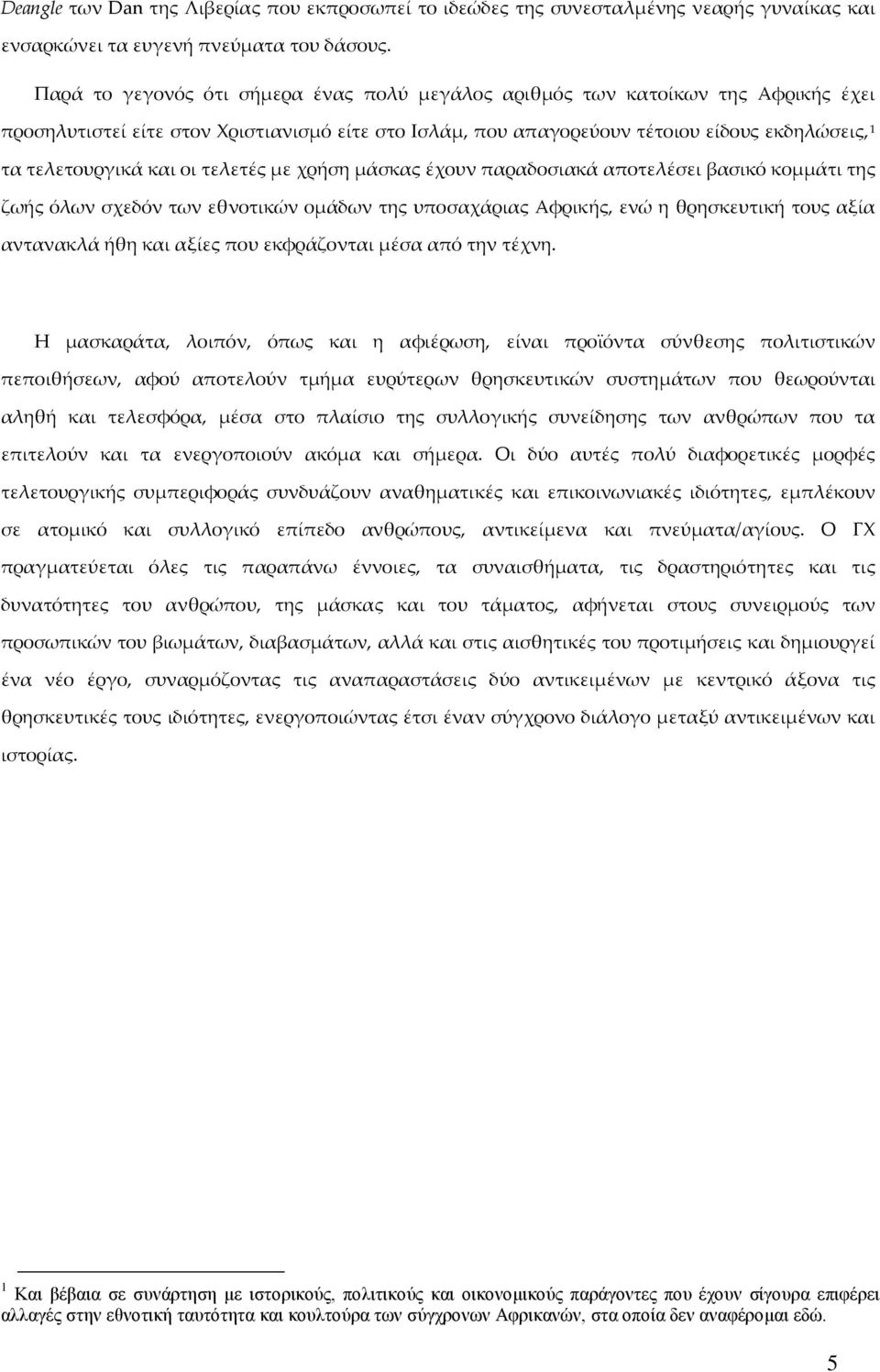 και οι τελετές με χρήση μάσκας έχουν παραδοσιακά αποτελέσει βασικό κομμάτι της ζωής όλων σχεδόν των εθνοτικών ομάδων της υποσαχάριας Αφρικής, ενώ η θρησκευτική τους αξία αντανακλά ήθη και αξίες που