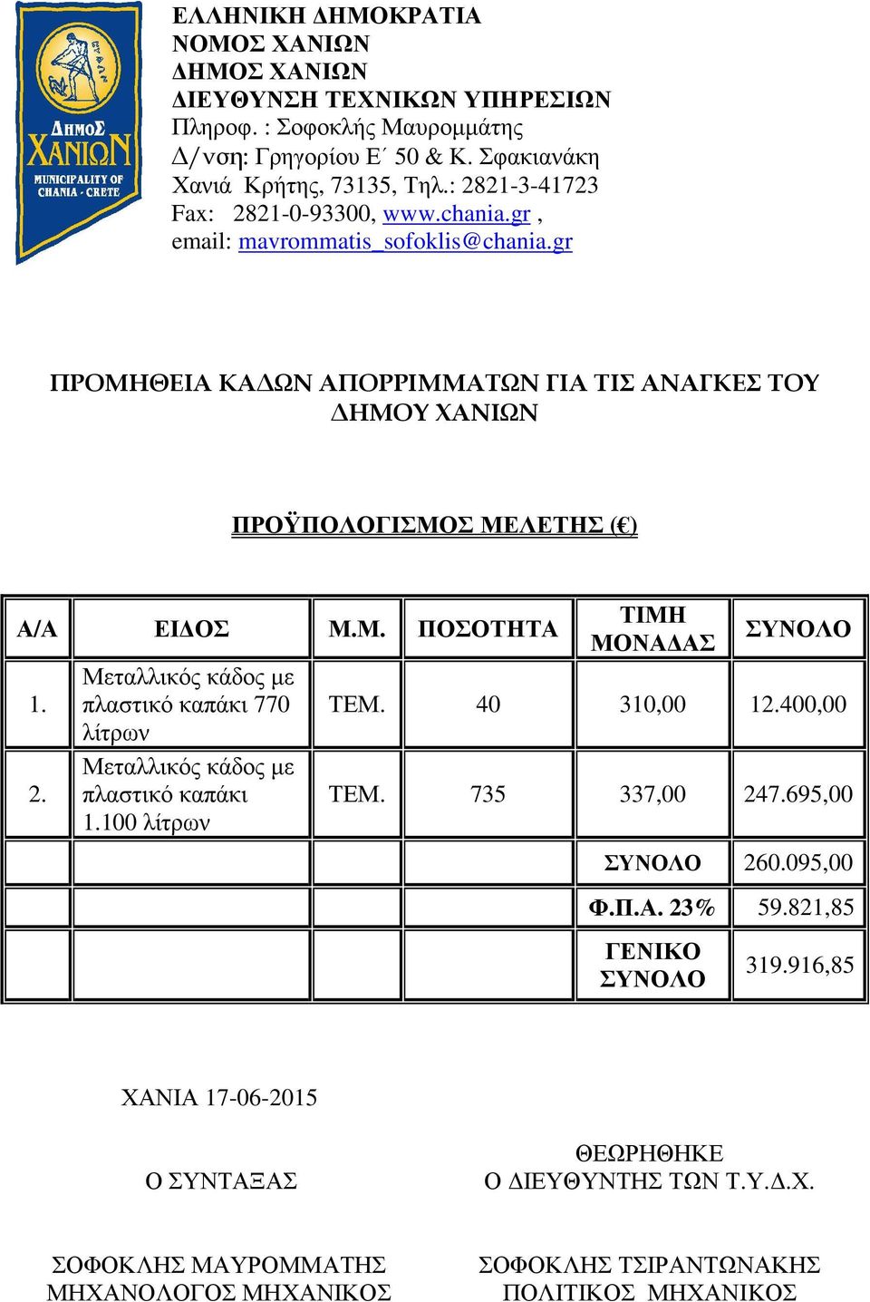 Μ. ΠΟΣΟΤΗΤΑ 1. 2. Μεταλλικός κάδος µε πλαστικό καπάκι 770 λίτρων Μεταλλικός κάδος µε πλαστικό καπάκι 1.100 λίτρων ΤΙΜΗ ΜΟΝΑ ΑΣ ΣΥΝΟΛΟ ΤΕΜ. 40 310,00 12.400,00 ΤΕΜ. 735 337,00 247.