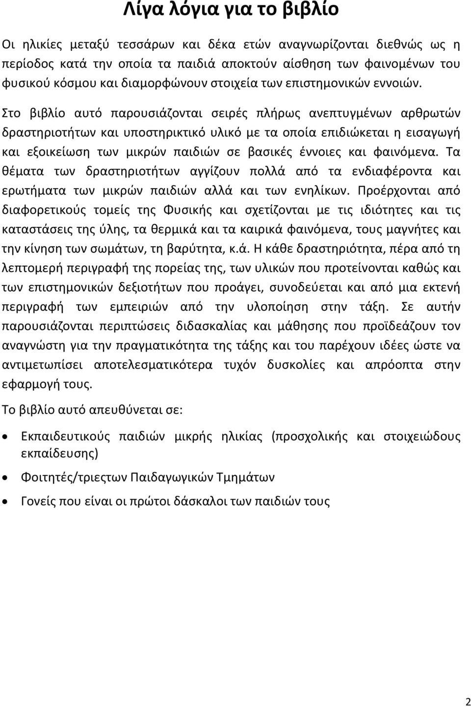 Στο βιβλίο αυτό παρουσιάζονται σειρές πλήρως ανεπτυγμένων αρθρωτών δραστηριοτήτων και υποστηρικτικό υλικό με τα οποία επιδιώκεται η εισαγωγή και εξοικείωση των μικρών παιδιών σε βασικές έννοιες και