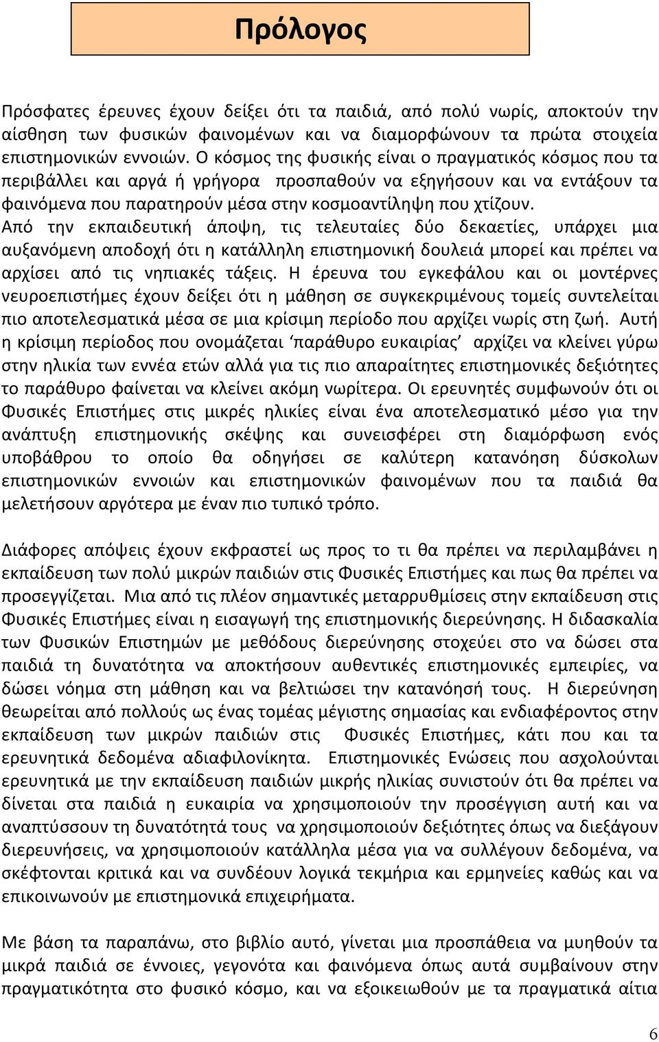 Από την εκπαιδευτική άποψη, τις τελευταίες δύο δεκαετίες, υπάρχει μια αυξανόμενη αποδοχή ότι η κατάλληλη επιστημονική δουλειά μπορεί και πρέπει να αρχίσει από τις νηπιακές τάξεις.