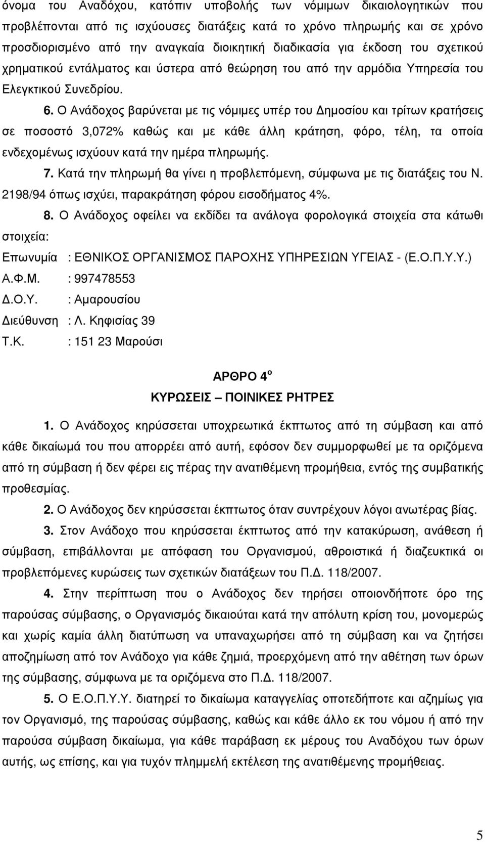 Ο Ανάδοχος βαρύνεται με τις νόμιμες υπέρ του Δημοσίου και τρίτων κρατήσεις σε ποσοστό 3,072% καθώς και με κάθε άλλη κράτηση, φόρο, τέλη, τα οποία ενδεχομένως ισχύουν κατά την ημέρα πληρωμής. 7.