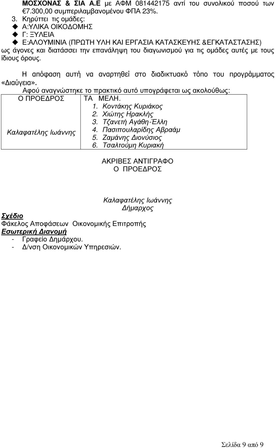 όρους. Η απόφαση αυτή να αναρτηθεί στο διαδικτυακό τόπο του προγράµµατος «ιαύγεια». Αφού αναγνώστηκε το πρακτικό αυτό υπογράφεται ως ακολούθως: Ο ΠΡΟΕ ΡΟΣ ΤΑ ΜΕΛΗ. 1. Κοντάκης Κυριάκος 2.