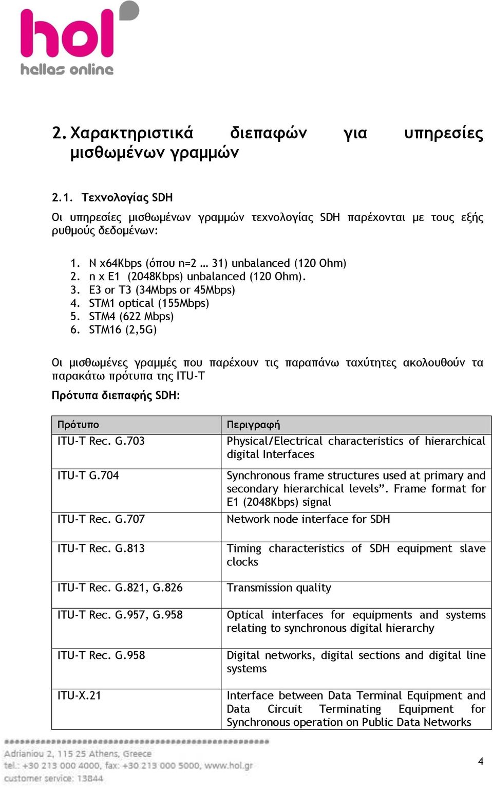 STM16 (2,5G) Οι μιρθχμέμεπ γοαμμέπ πξσ παοέυξσμ ςιπ παοαπάμχ ςαυύςηςεπ ακξλξσθξύμ ςα παοακάςχ ποόςσπα ςηπ ITU-T Πρότυπα διεπαφής SDH: ITU-T Rec. G.703 ITU-T G.704 ITU-T Rec. G.707 ITU-T Rec. G.813 ITU-T Rec.