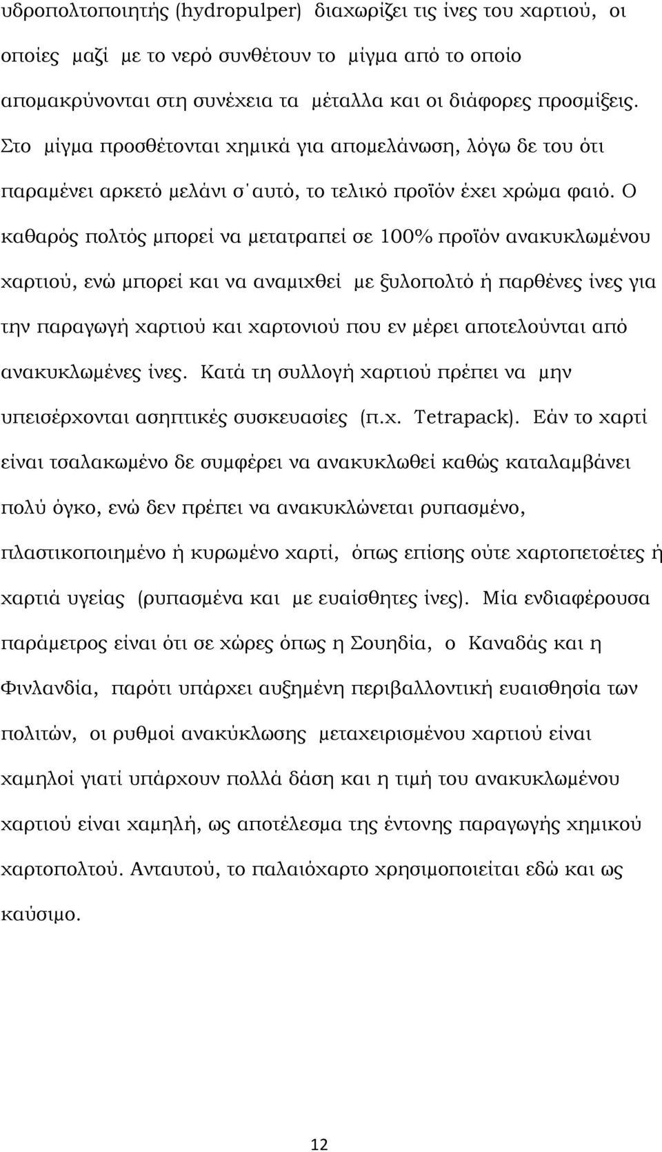 Ο καθαρός πολτός µπορεί να µετατραπεί σε 100% προϊόν ανακυκλωµένου χαρτιού, ενώ µπορεί και να αναµιχθεί µε ξυλοπολτό ή παρθένες ίνες για την παραγωγή χαρτιού και χαρτονιού που εν µέρει αποτελούνται