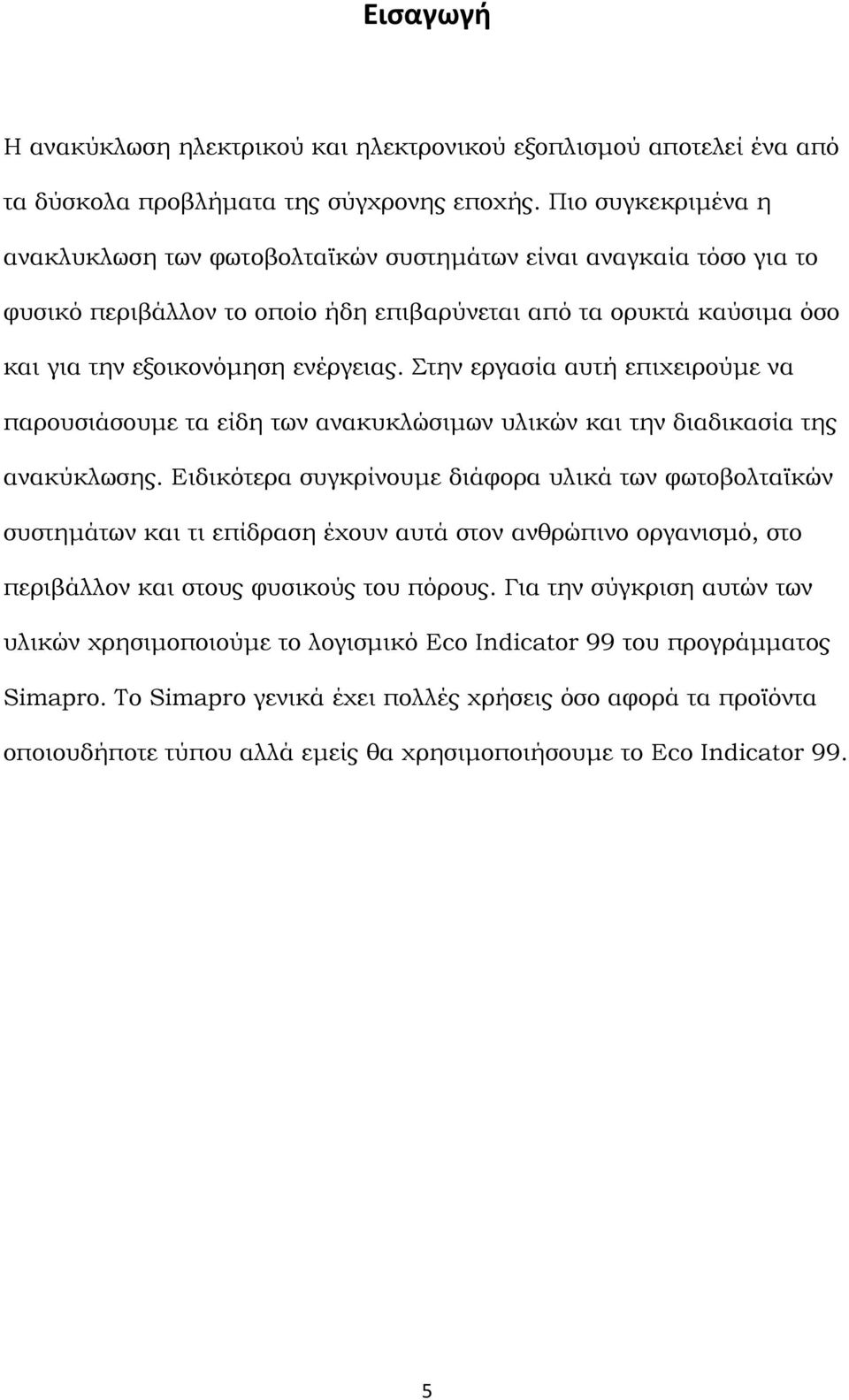 Στην εργασία αυτή επιχειρούμε να παρουσιάσουμε τα είδη των ανακυκλώσιμων υλικών και την διαδικασία της ανακύκλωσης.