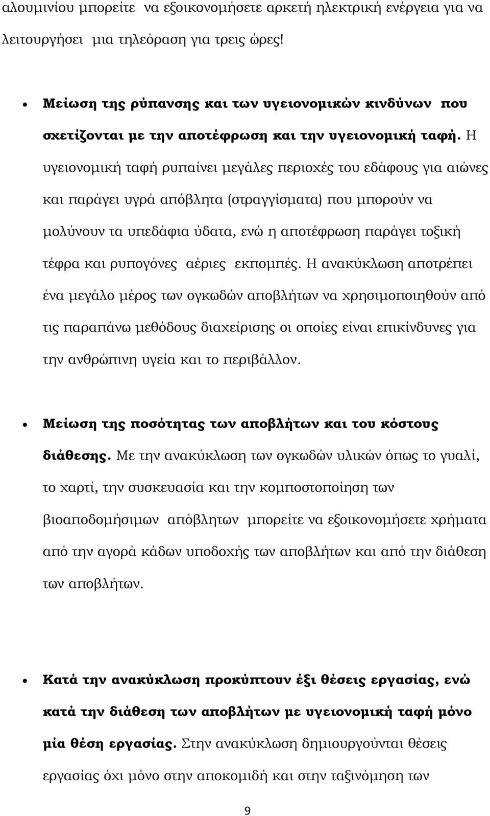 Η υγειονομική ταφή ρυπαίνει μεγάλες περιοχές του εδάφους για αιώνες και παράγει υγρά απόβλητα (στραγγίσματα) που μπορούν να μολύνουν τα υπεδάφια ύδατα, ενώ η αποτέφρωση παράγει τοξική τέφρα και