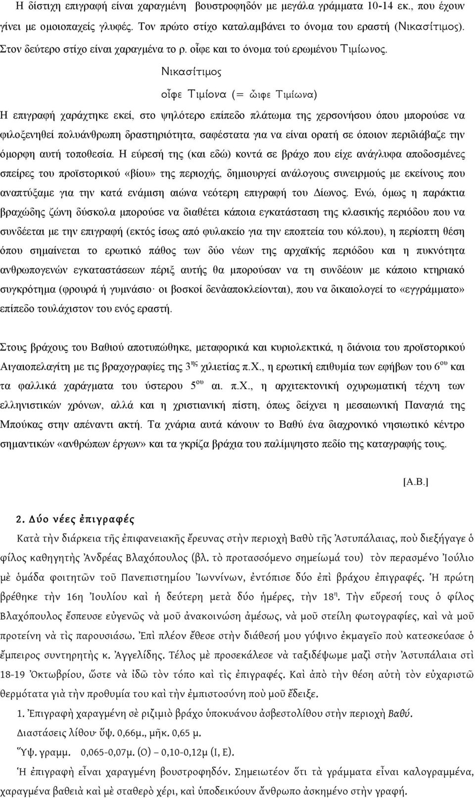 Νικασίτιμος οἶφε Τιμίονα (= ὦιφε Τιμίωνα) Η επιγραφή χαράχτηκε εκεί, στο ψηλότερο επίπεδο πλάτωµα της χερσονήσου όπου µπορούσε να φιλοξενηθεί πολυάνθρωπη δραστηριότητα, σαφέστατα για να είναι ορατή