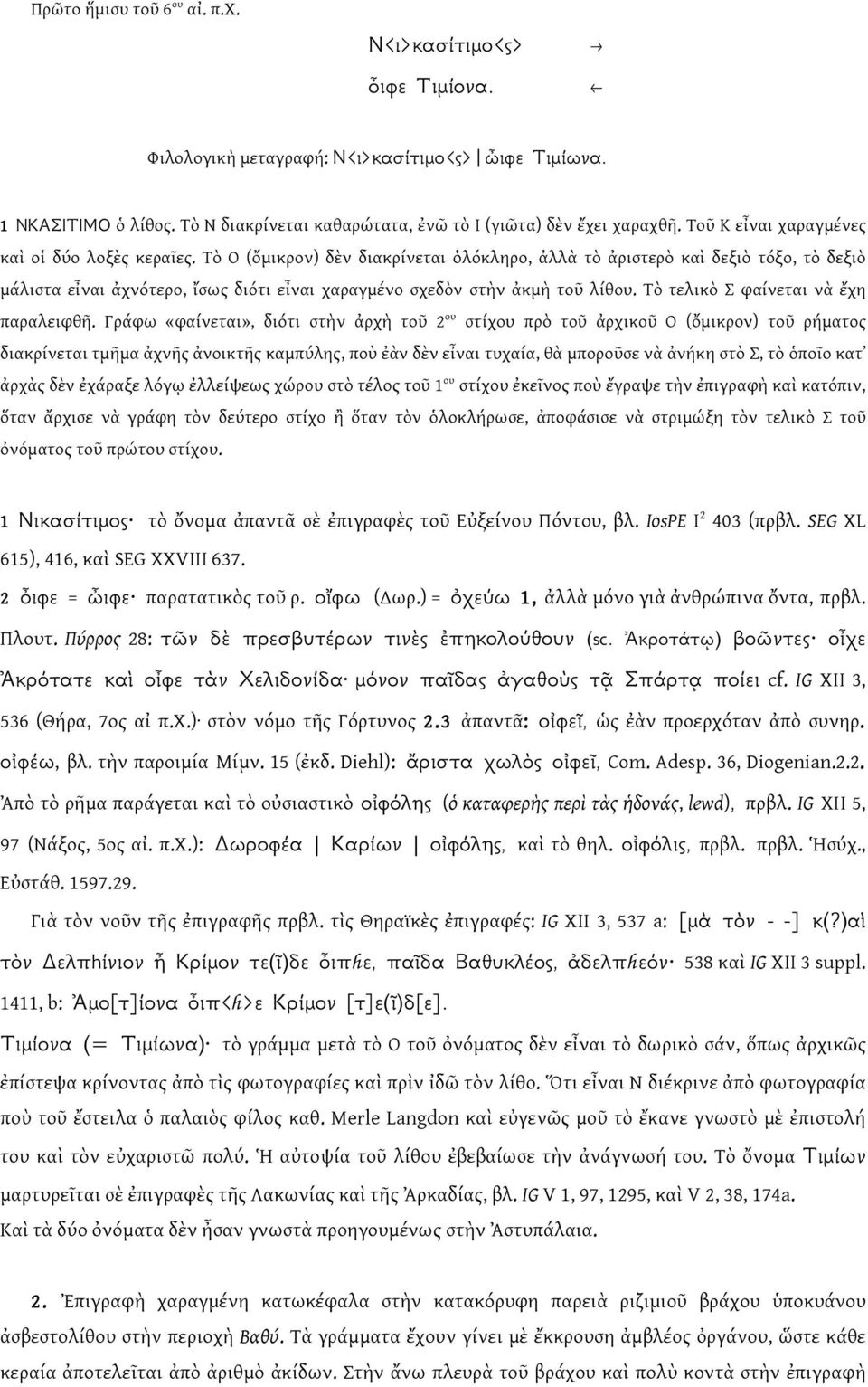 Τὸ Ο (ὄμικρον) δὲν διακρίνεται ὁλόκληρο, ἀλλὰ τὸ ἀριστερὸ καὶ δεξιὸ τόξο, τὸ δεξιὸ μάλιστα εἶναι ἀχνότερο, ἴσως διότι εἶναι χαραγμένο σχεδὸν στὴν ἀκμὴ τοῦ λίθου.