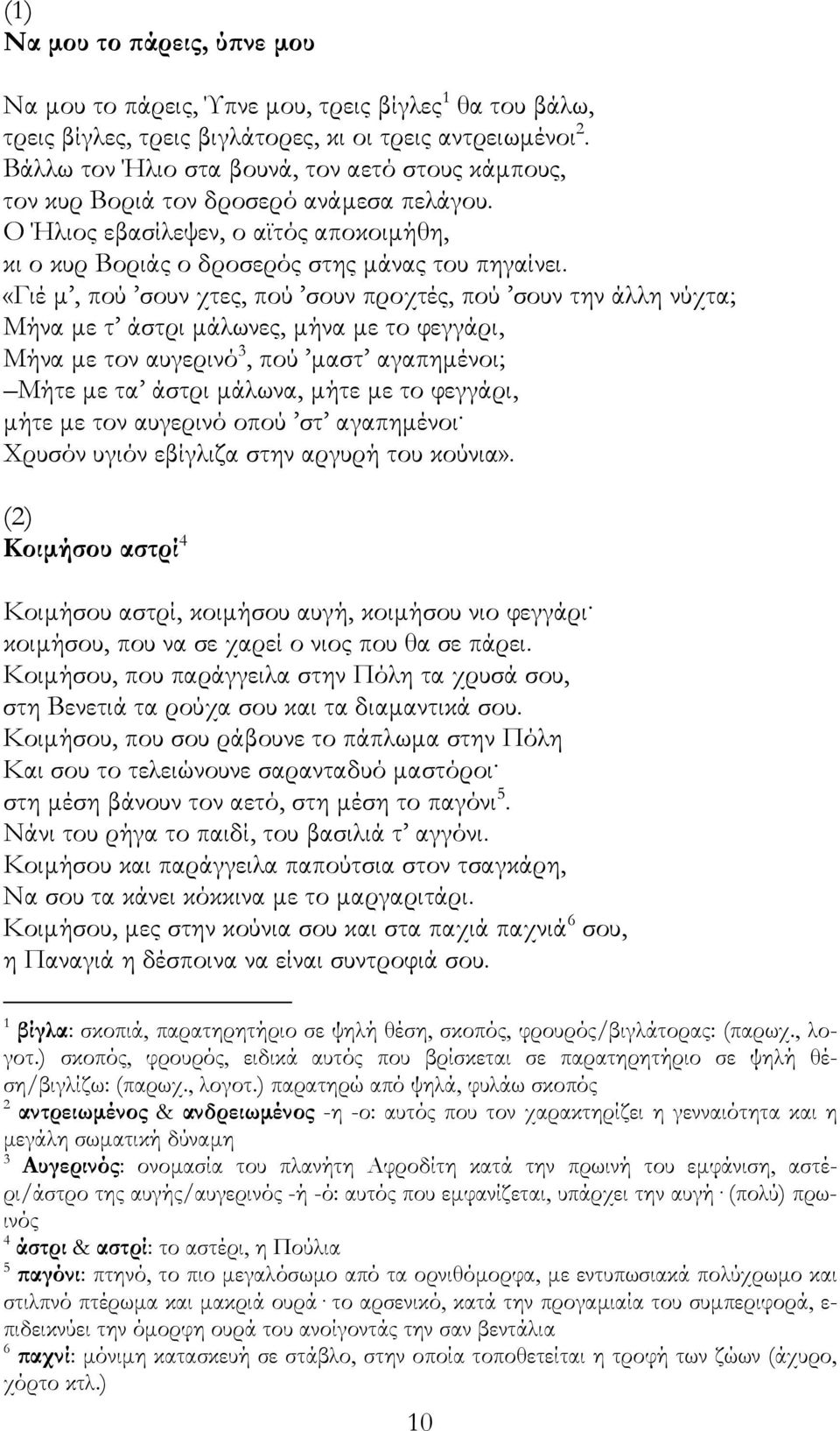 «Γιέ µ, πού σουν χτες, πού σουν προχτές, πού σουν την άλλη νύχτα; Μήνα µε τ άστρι µάλωνες, µήνα µε το φεγγάρι, Μήνα µε τον αυγερινό 3, πού µαστ αγαπηµένοι; Μήτε µε τα άστρι µάλωνα, µήτε µε το