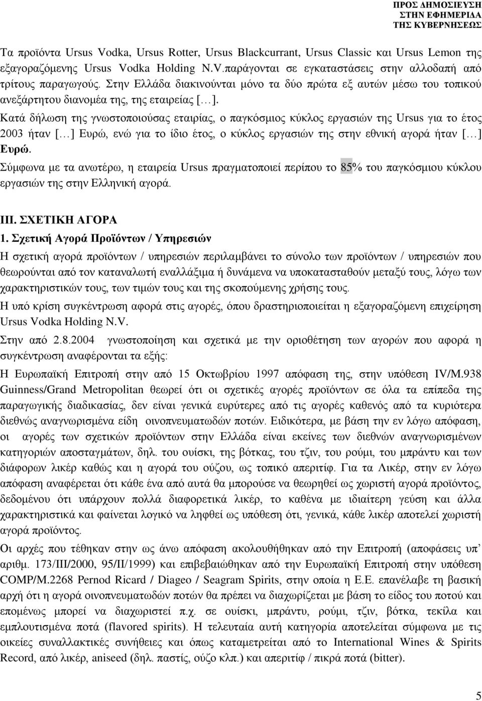 Κατά δήλωση της γνωστοποιούσας εταιρίας, ο παγκόσμιος κύκλος εργασιών της Ursus για το έτος 2003 ήταν [ ] Ευρώ, ενώ για το ίδιο έτος, ο κύκλος εργασιών της στην εθνική αγορά ήταν [ ] Ευρώ.