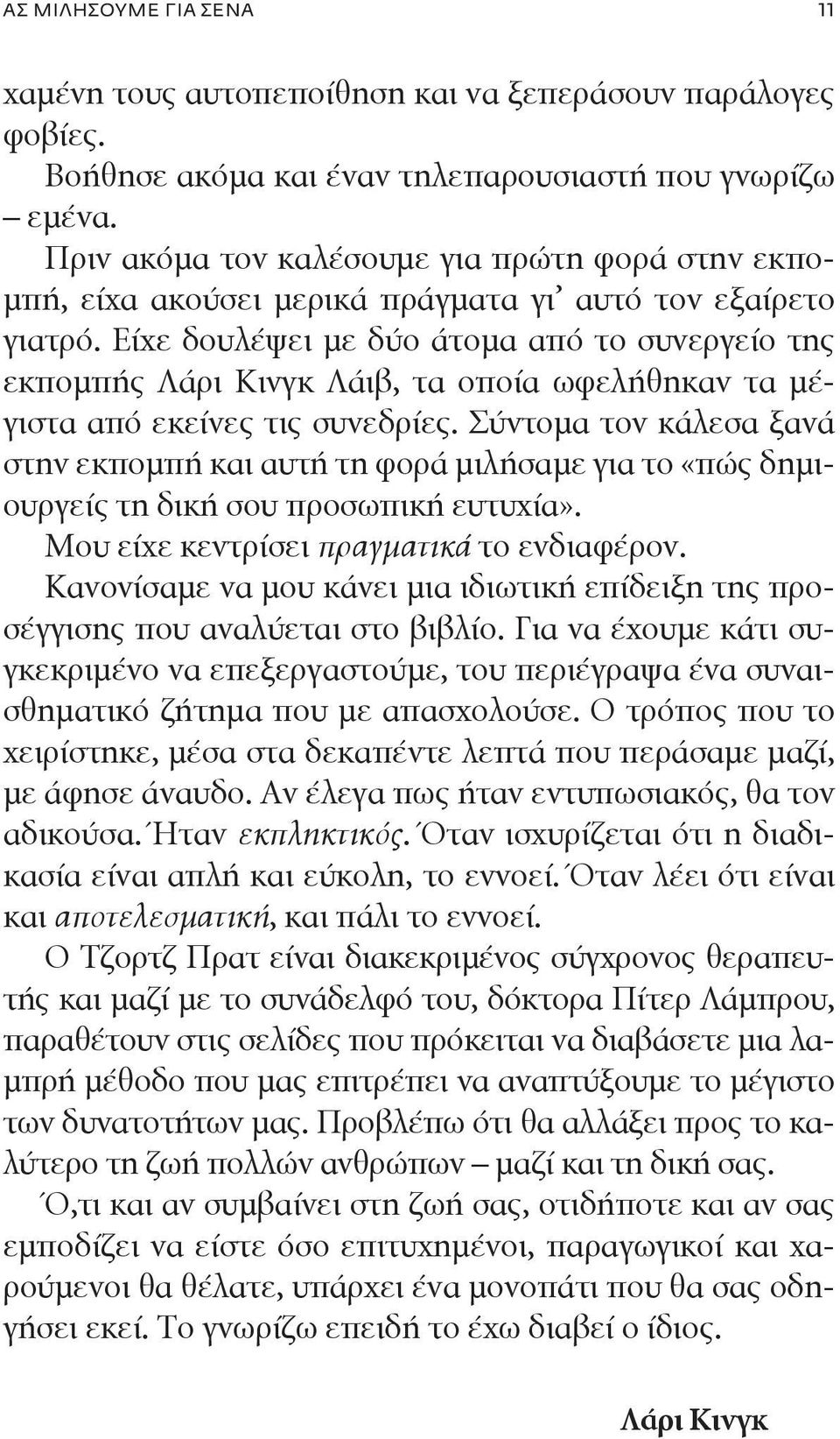 Είχε δουλέψει με δύο άτομα από το συνεργείο της εκπομπής Λάρι Κινγκ Λάιβ, τα οποία ωφελήθηκαν τα μέγιστα από εκείνες τις συνεδρίες.