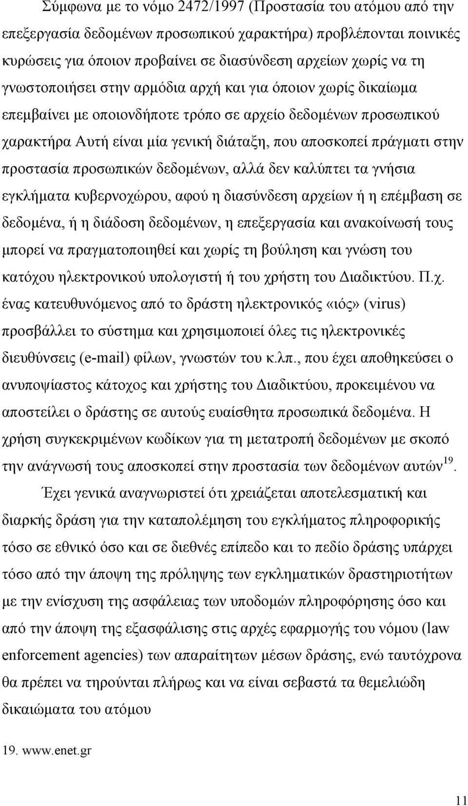 προστασία προσωπικών δεδοµένων, αλλά δεν καλύπτει τα γνήσια εγκλήµατα κυβερνοχώρου, αφού η διασύνδεση αρχείων ή η επέµβαση σε δεδοµένα, ή η διάδοση δεδοµένων, η επεξεργασία και ανακοίνωσή τους µπορεί