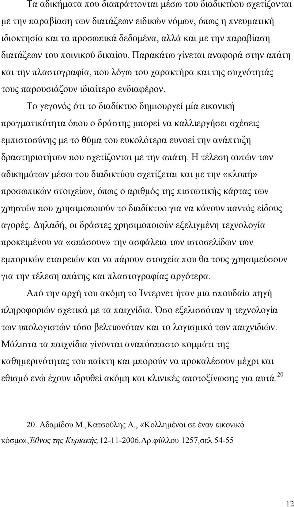 Το γεγονός ότι το διαδίκτυο δηµιουργεί µία εικονική πραγµατικότητα όπου ο δράστης µπορεί να καλλιεργήσει σχέσεις εµπιστοσύνης µε το θύµα του ευκολότερα ευνοεί την ανάπτυξη δραστηριοτήτων που