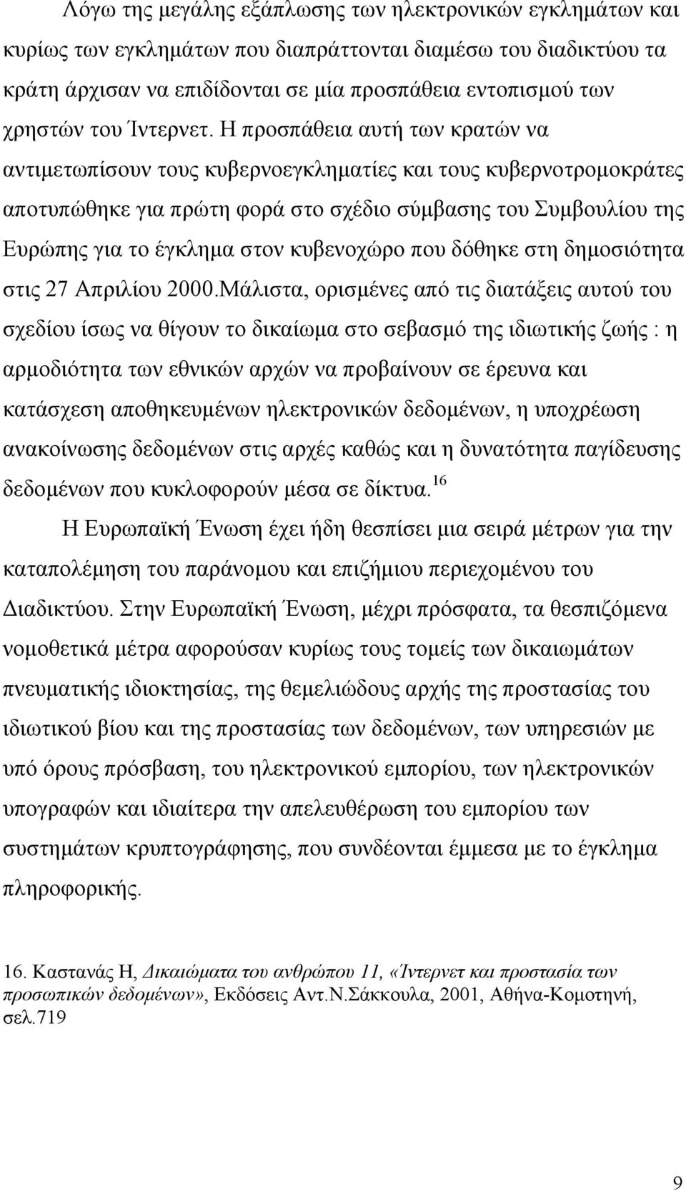 Η προσπάθεια αυτή των κρατών να αντιµετωπίσουν τους κυβερνοεγκληµατίες και τους κυβερνοτροµοκράτες αποτυπώθηκε για πρώτη φορά στο σχέδιο σύµβασης του Συµβουλίου της Ευρώπης για το έγκληµα στον