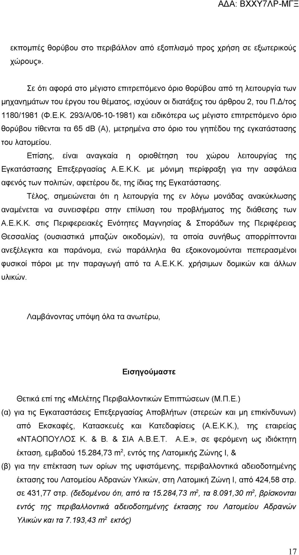 293/Α/06-10-1981) και ειδικότερα ως μέγιστο επιτρεπόμενο όριο θορύβου τίθενται τα 65 db (A), μετρημένα στο όριο του γηπέδου της εγκατάστασης του λατομείου.