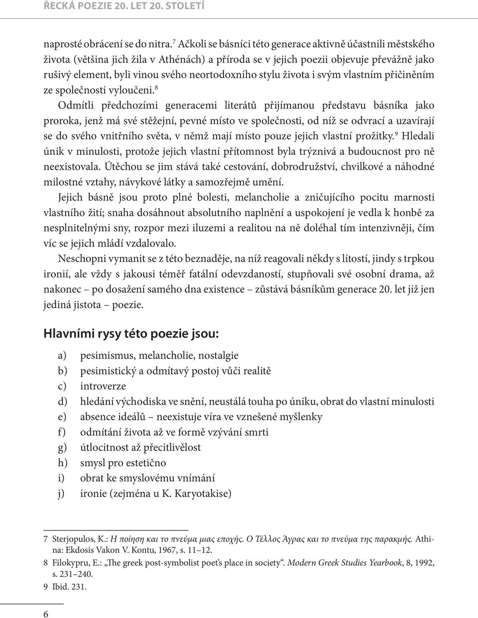 stylu života i svým vlastním přičiněním ze společnosti vyloučeni.